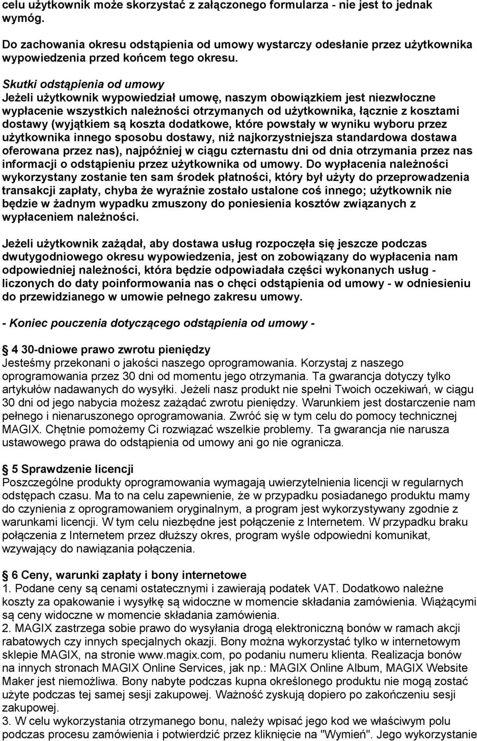 Skutki odstąpienia od umowy Jeżeli użytkownik wypowiedział umowę, naszym obowiązkiem jest niezwłoczne wypłacenie wszystkich należności otrzymanych od użytkownika, łącznie z kosztami dostawy