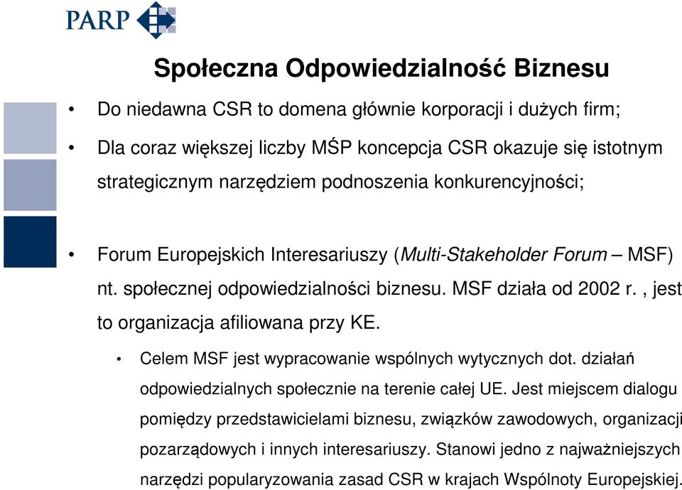 , jest to organizacja afiliowana przy KE. Celem MSF jest wypracowanie wspólnych wytycznych dot. działań odpowiedzialnych społecznie na terenie całej UE.