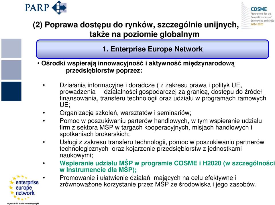 działalności gospodarczej za granicą, dostępu do źródeł finansowania, transferu technologii oraz udziału w programach ramowych UE; Organizację szkoleń, warsztatów i seminariów; Pomoc w poszukiwaniu