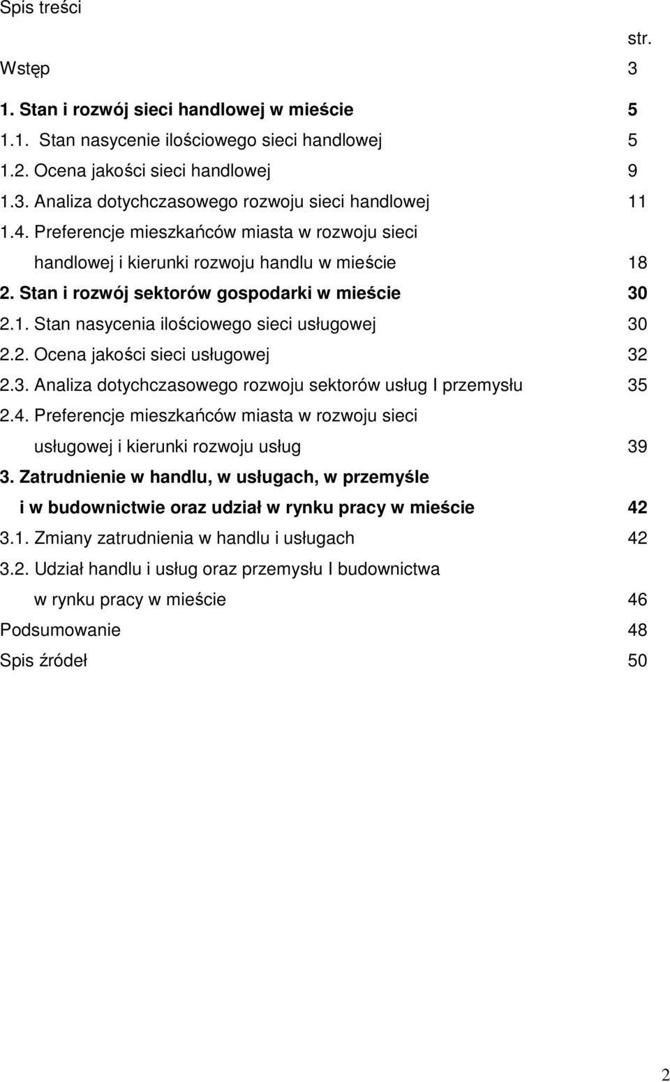 2. Ocena jakości sieci usługowej 32 2.3. Analiza dotychczasowego rozwoju sektorów usług I przemysłu 35 2.4. Preferencje mieszkańców miasta w rozwoju sieci usługowej i kierunki rozwoju usług 39 3.