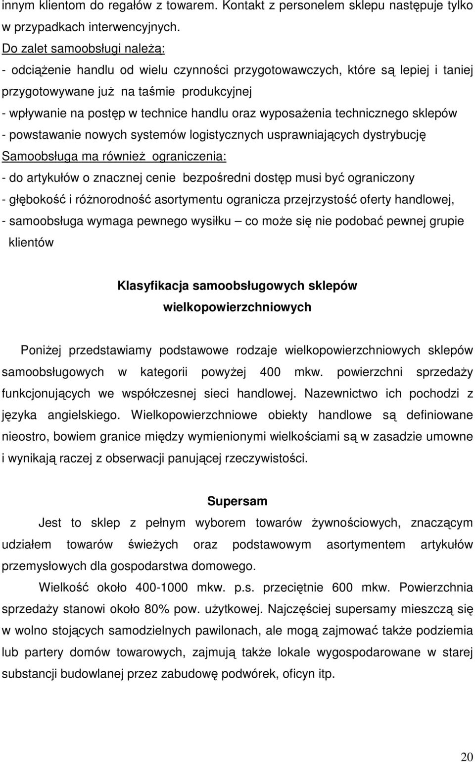 wyposaŝenia technicznego sklepów - powstawanie nowych systemów logistycznych usprawniających dystrybucję Samoobsługa ma równieŝ ograniczenia: - do artykułów o znacznej cenie bezpośredni dostęp musi