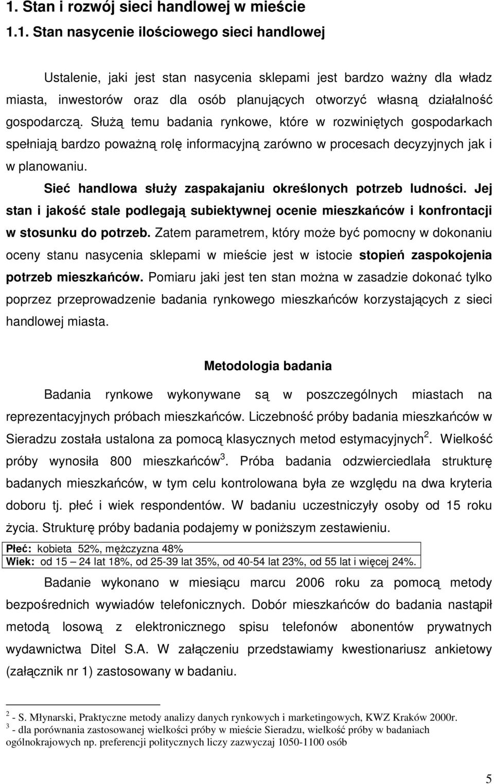 SłuŜą temu badania rynkowe, które w rozwiniętych gospodarkach spełniają bardzo powaŝną rolę informacyjną zarówno w procesach decyzyjnych jak i w planowaniu.