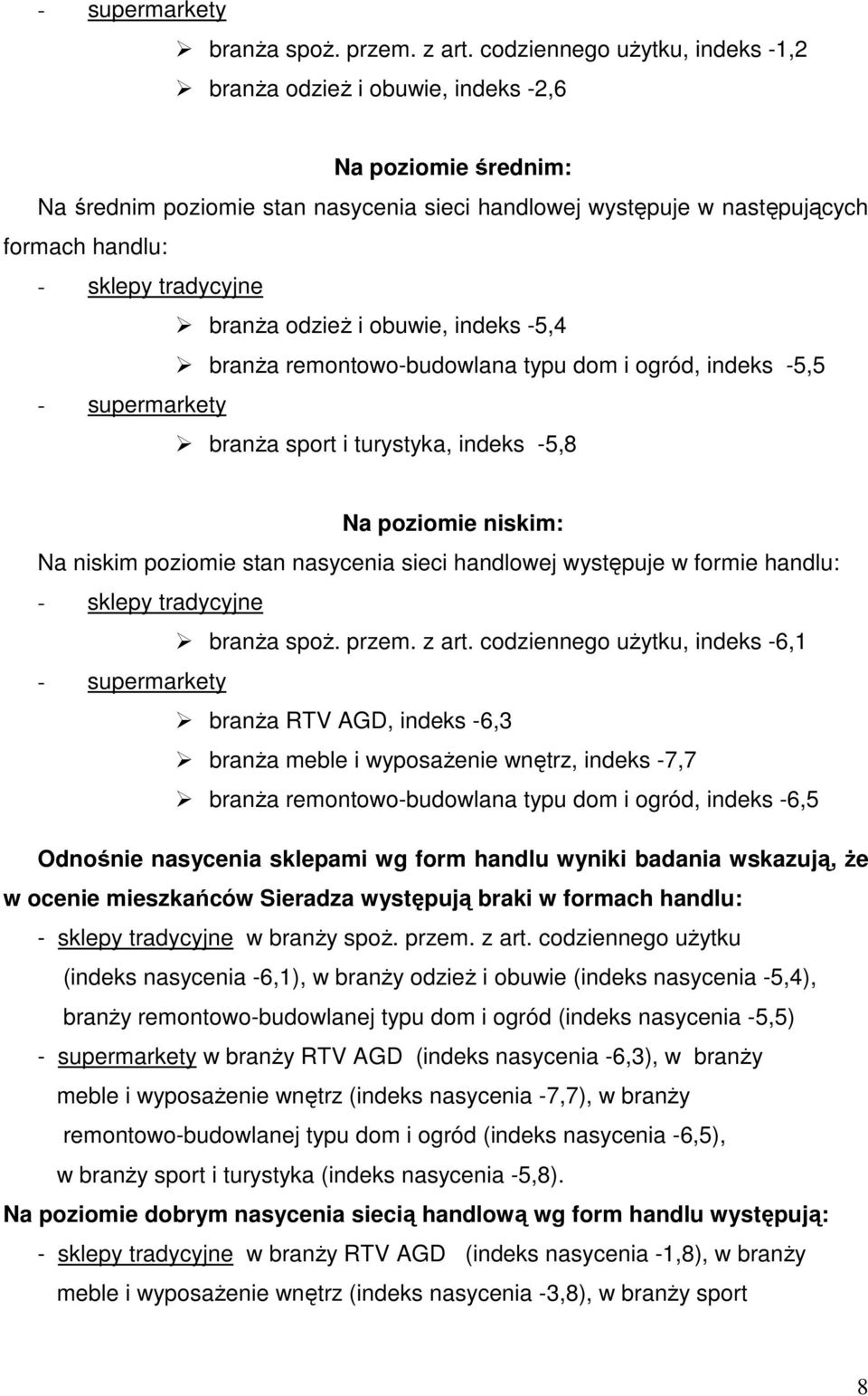 tradycyjne branŝa odzieŝ i obuwie, indeks -5,4 branŝa remontowo-budowlana typu dom i ogród, indeks -5,5 - supermarkety branŝa sport i turystyka, indeks -5,8 Na poziomie niskim: Na niskim poziomie