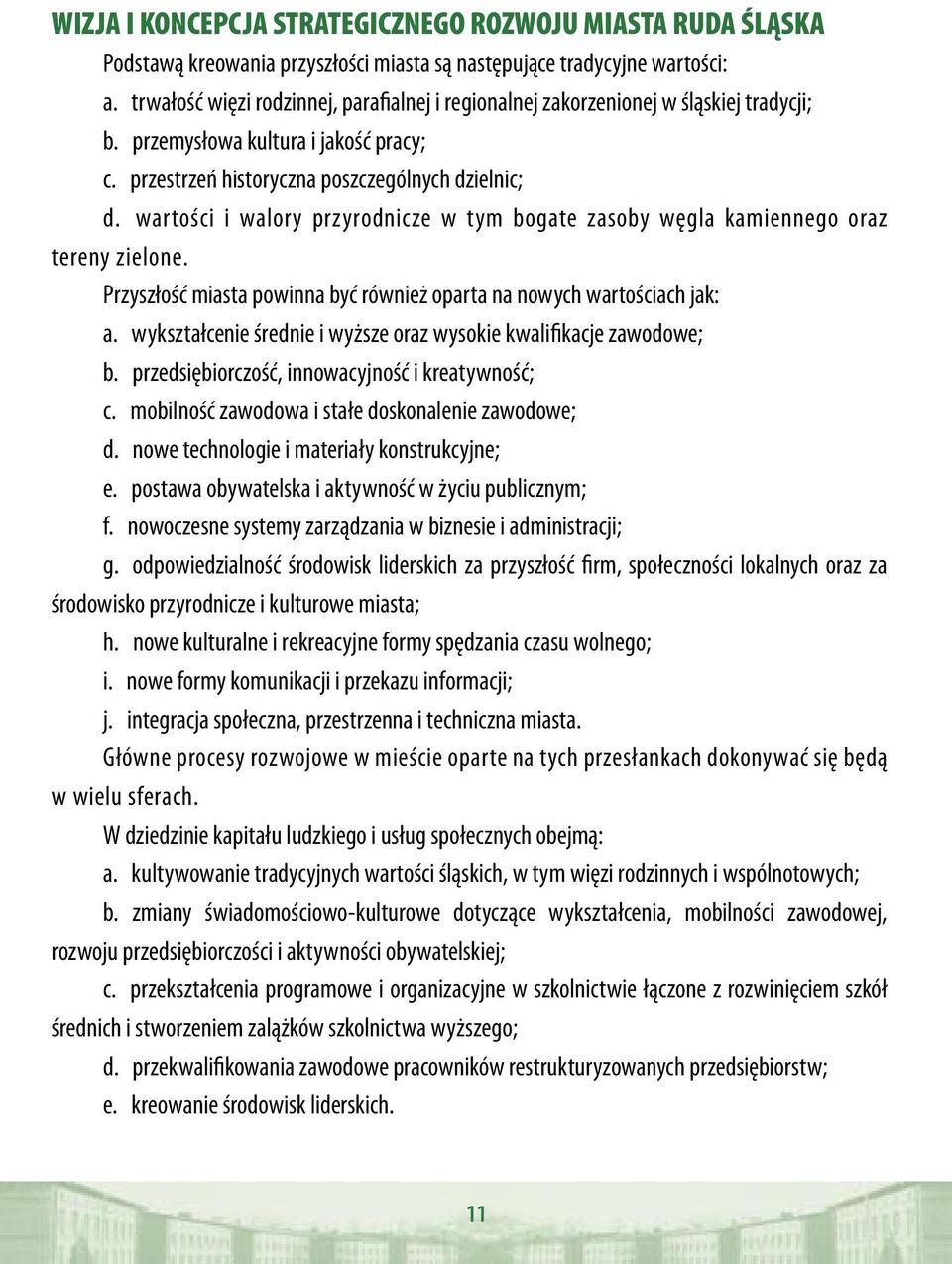 wartości i walory przyrodnicze w tym bogate zasoby węgla kamiennego oraz tereny zielone. Przyszłość miasta powinna być również oparta na nowych wartościach jak: a.