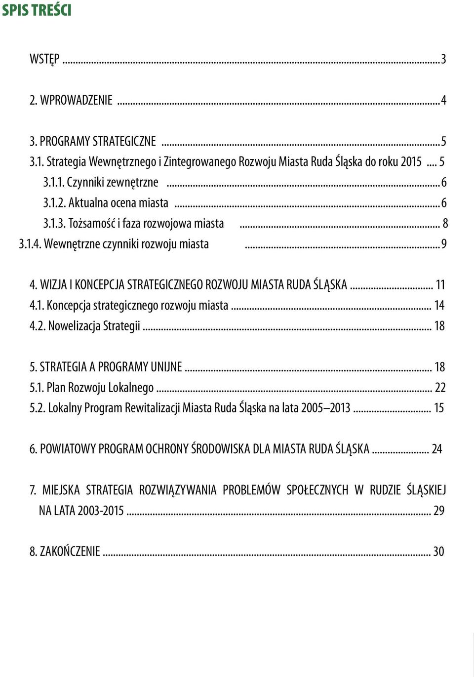 .. 14 4.2. Nowelizacja Strategii... 18 5. STRATEGIA A PROGRAMY UNIJNE... 18 5.1. Plan Rozwoju Lokalnego... 22 5.2. Lokalny Program Rewitalizacji Miasta Ruda Śląska na lata 2005 2013... 15 6.