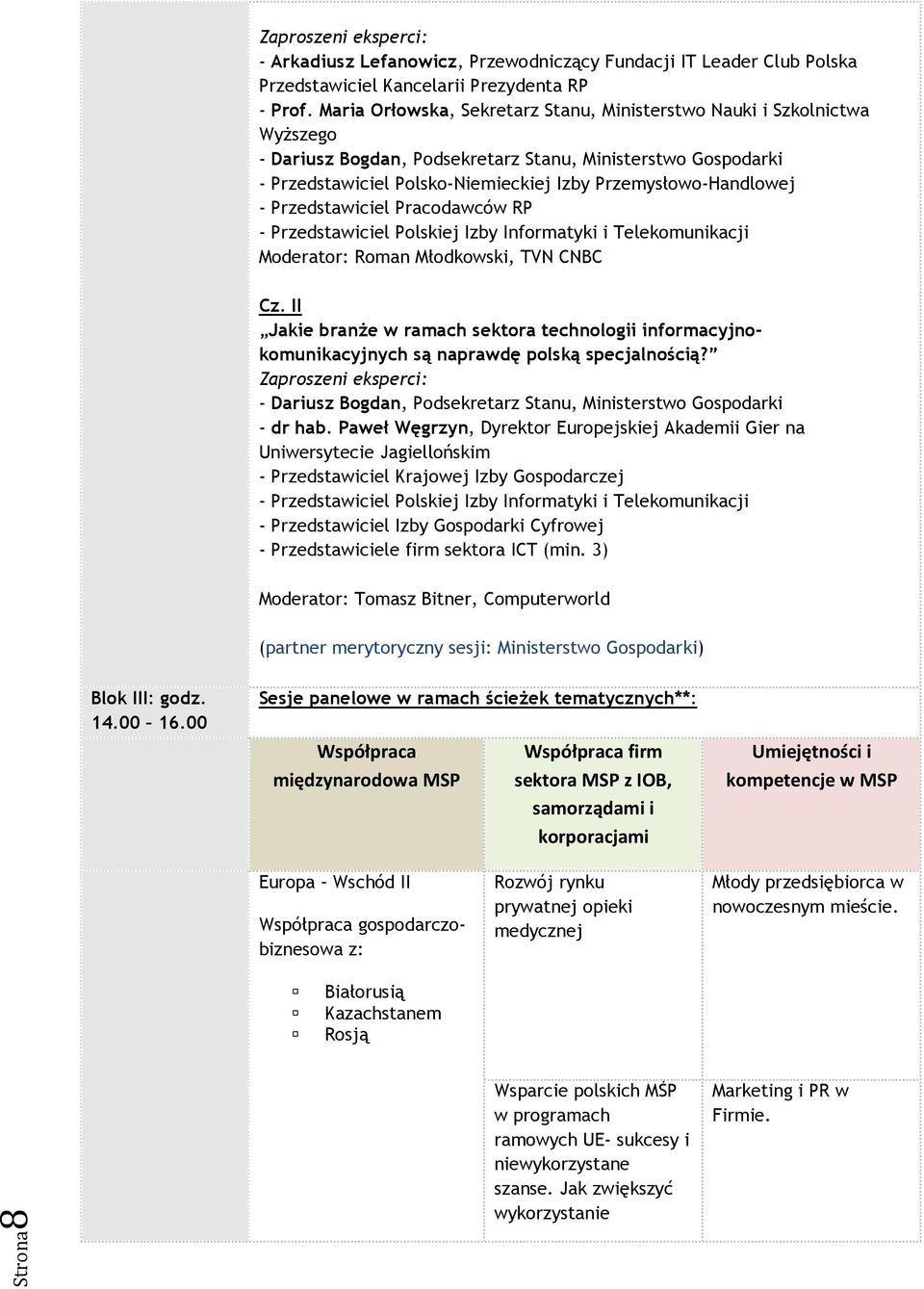 - Przedstawiciel Pracodawców RP - Przedstawiciel Polskiej Izby Informatyki i Telekomunikacji Moderator: Roman Młodkowski, TVN CNBC Cz.