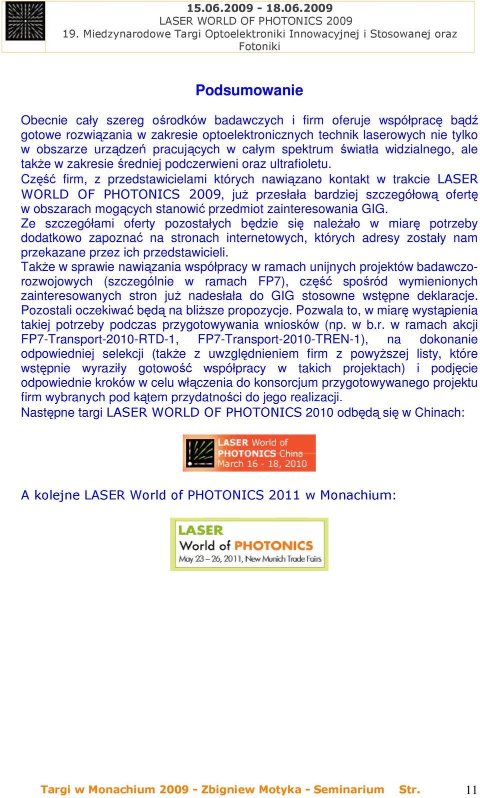 Część firm, z przedstawicielami których nawiązano kontakt w trakcie LASER WORLD OF PHOTONICS 2009, juŝ przesłała bardziej szczegółową ofertę w obszarach mogących stanowić przedmiot zainteresowania