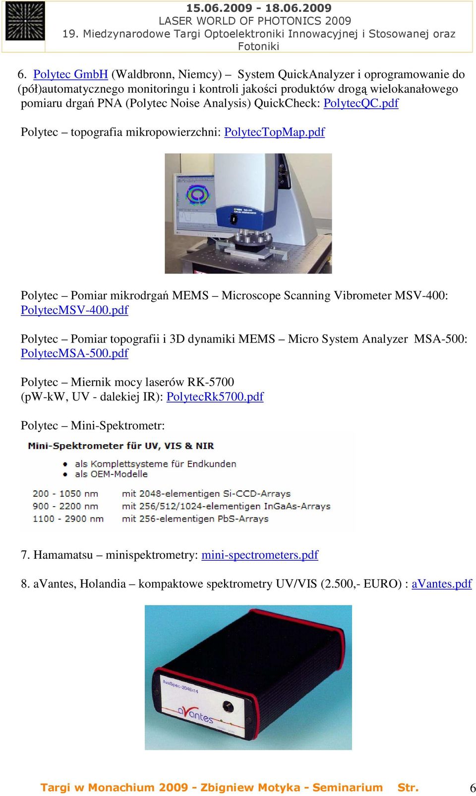 pdf Polytec Pomiar topografii i 3D dynamiki MEMS Micro System Analyzer MSA-500: PolytecMSA-500.pdf Polytec Miernik mocy laserów RK-5700 (pw-kw, UV - dalekiej IR): PolytecRk5700.