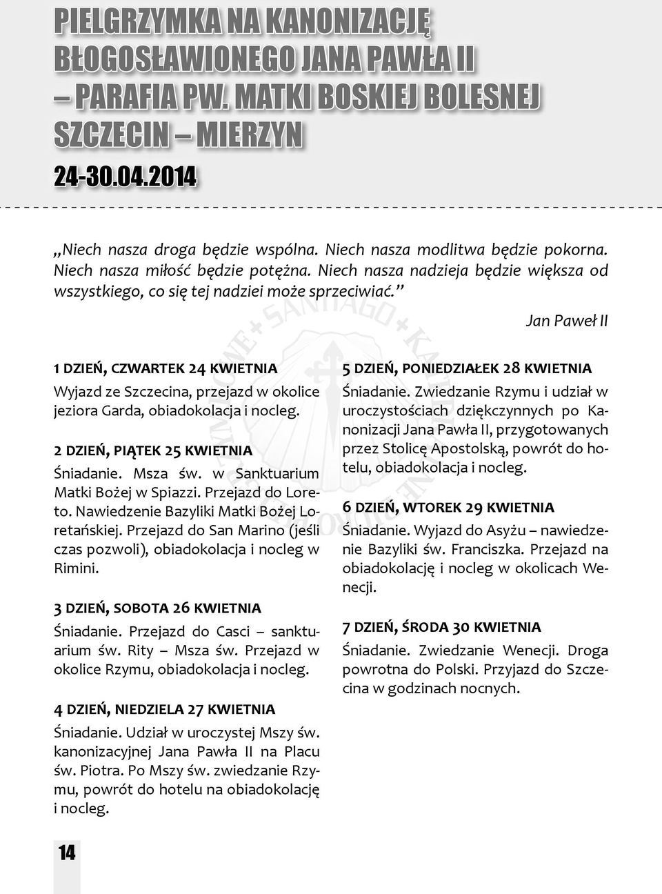 Jan Paweł II 1 dzień, czwartek 24 kwietnia Wyjazd ze Szczecina, przejazd w okolice jeziora Garda, obiadokolacja i nocleg. 2 dzień, piątek 25 kwietnia Śniadanie. Msza św.