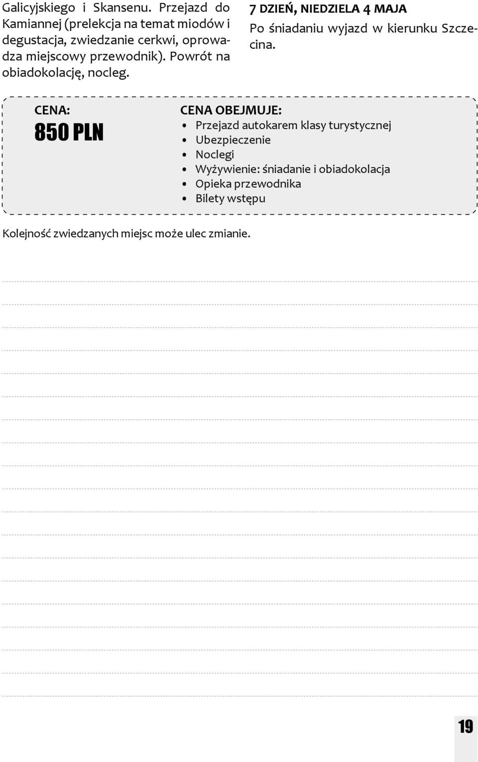 przewodnik). Powrót na obiadokolację, nocleg. 7 dzień, niedziela 4 maja Po śniadaniu wyjazd w kierunku Szczecina.