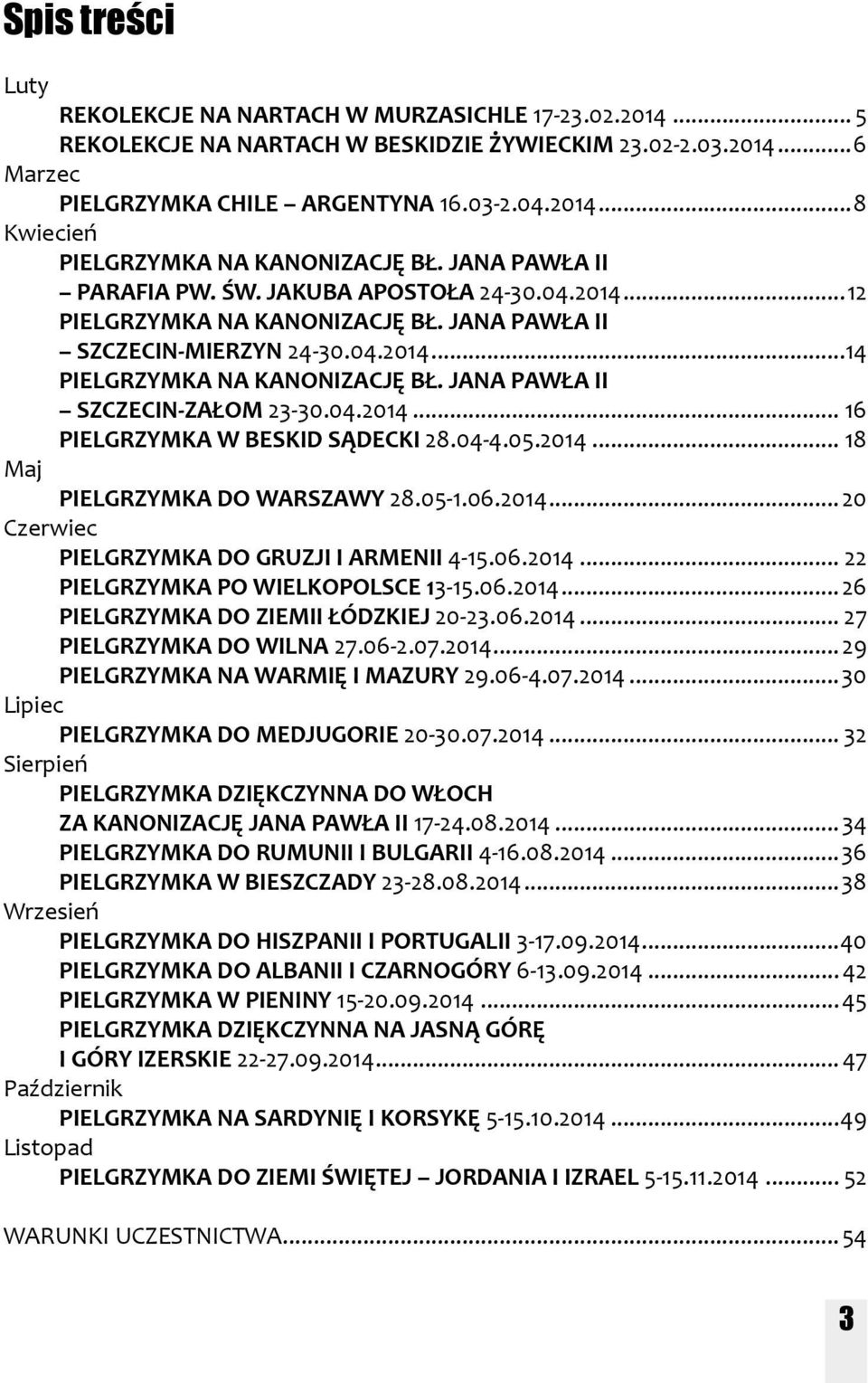 JANA PAWŁA II SZCZECIN-ZAŁOM 23-30.04.2014... 16 PIELGRZYMKA W BESKID SĄDECKI 28.04-4.05.2014... 18 Maj PIELGRZYMKA DO WARSZAWY 28.05-1.06.2014... 20 Czerwiec PIELGRZYMKA DO GRUZJI I ARMENII 4-15.06.2014... 22 PIELGRZYMKA PO WIELKOPOLSCE 13-15.