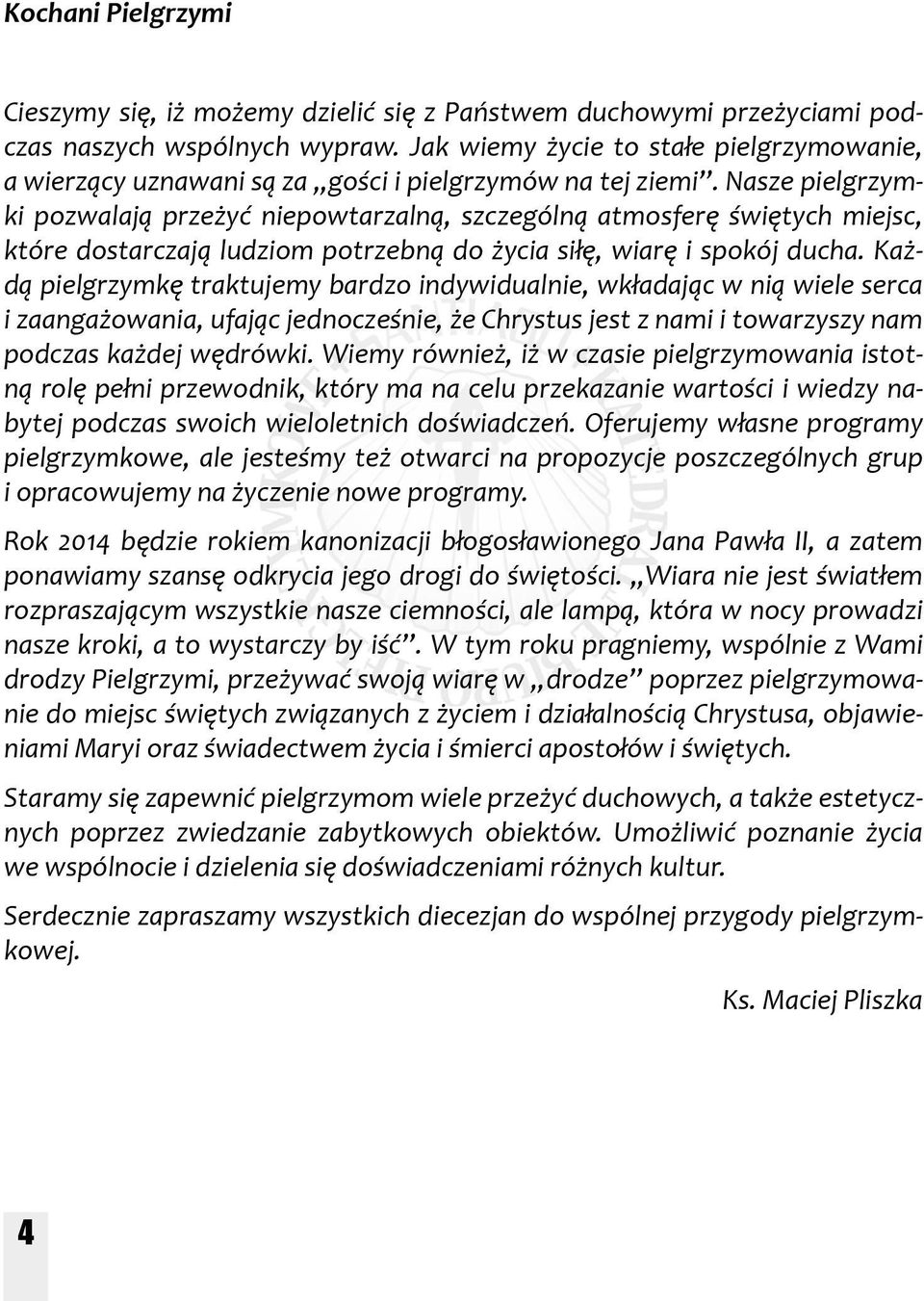 Nasze pielgrzymki pozwalają przeżyć niepowtarzalną, szczególną atmosferę świętych miejsc, które dostarczają ludziom potrzebną do życia siłę, wiarę i spokój ducha.