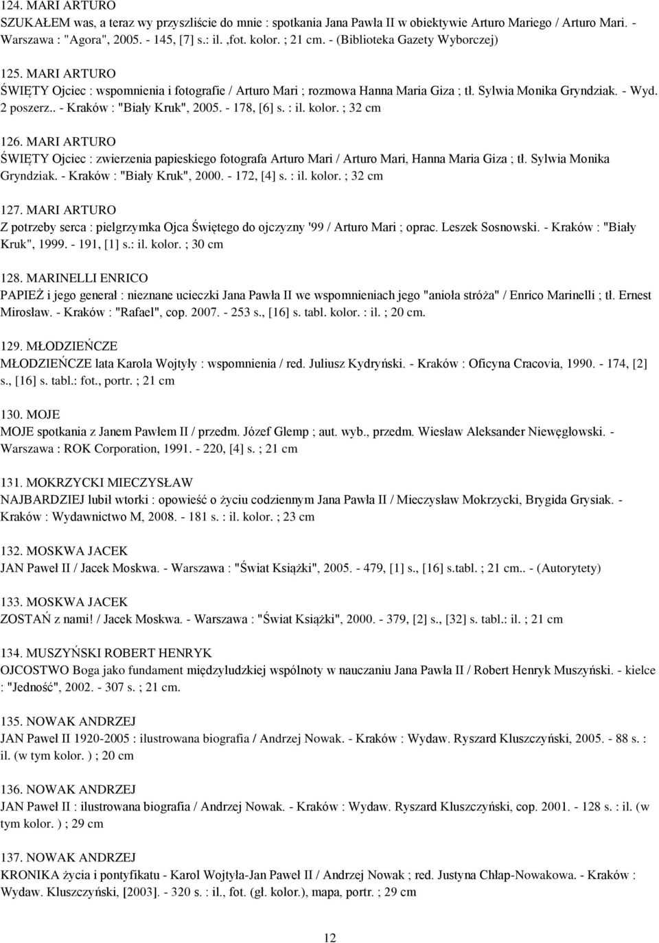 . - Kraków : "Biały Kruk", 2005. - 178, [6] s. : il. kolor. ; 32 cm 126. MARI ARTURO ŚWIĘTY Ojciec : zwierzenia papieskiego fotografa Arturo Mari / Arturo Mari, Hanna Maria Giza ; tł.