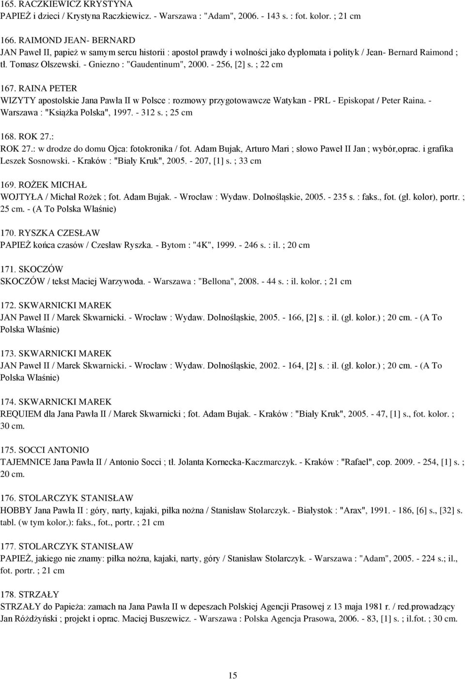 - 256, [2] s. ; 22 cm 167. RAINA PETER WIZYTY apostolskie Jana Pawła II w Polsce : rozmowy przygotowawcze Watykan - PRL - Episkopat / Peter Raina. - Warszawa : "Książka Polska", 1997. - 312 s.