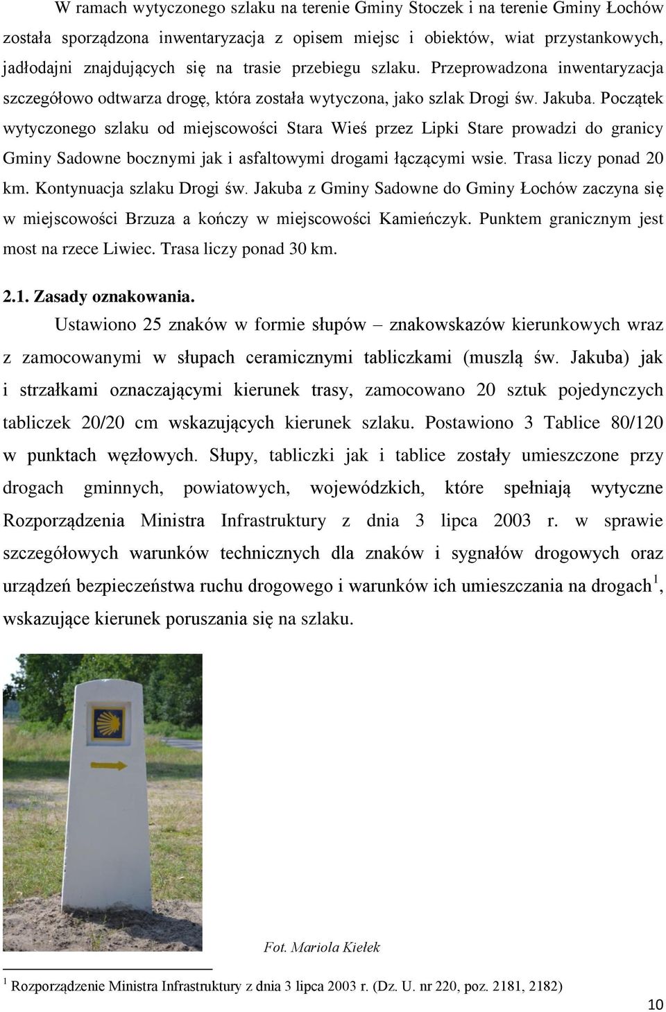 Początek wytyczonego szlaku od miejscowości Stara Wieś przez Lipki Stare prowadzi do granicy Gminy Sadowne bocznymi jak i asfaltowymi drogami łączącymi wsie. Trasa liczy ponad 20 km.