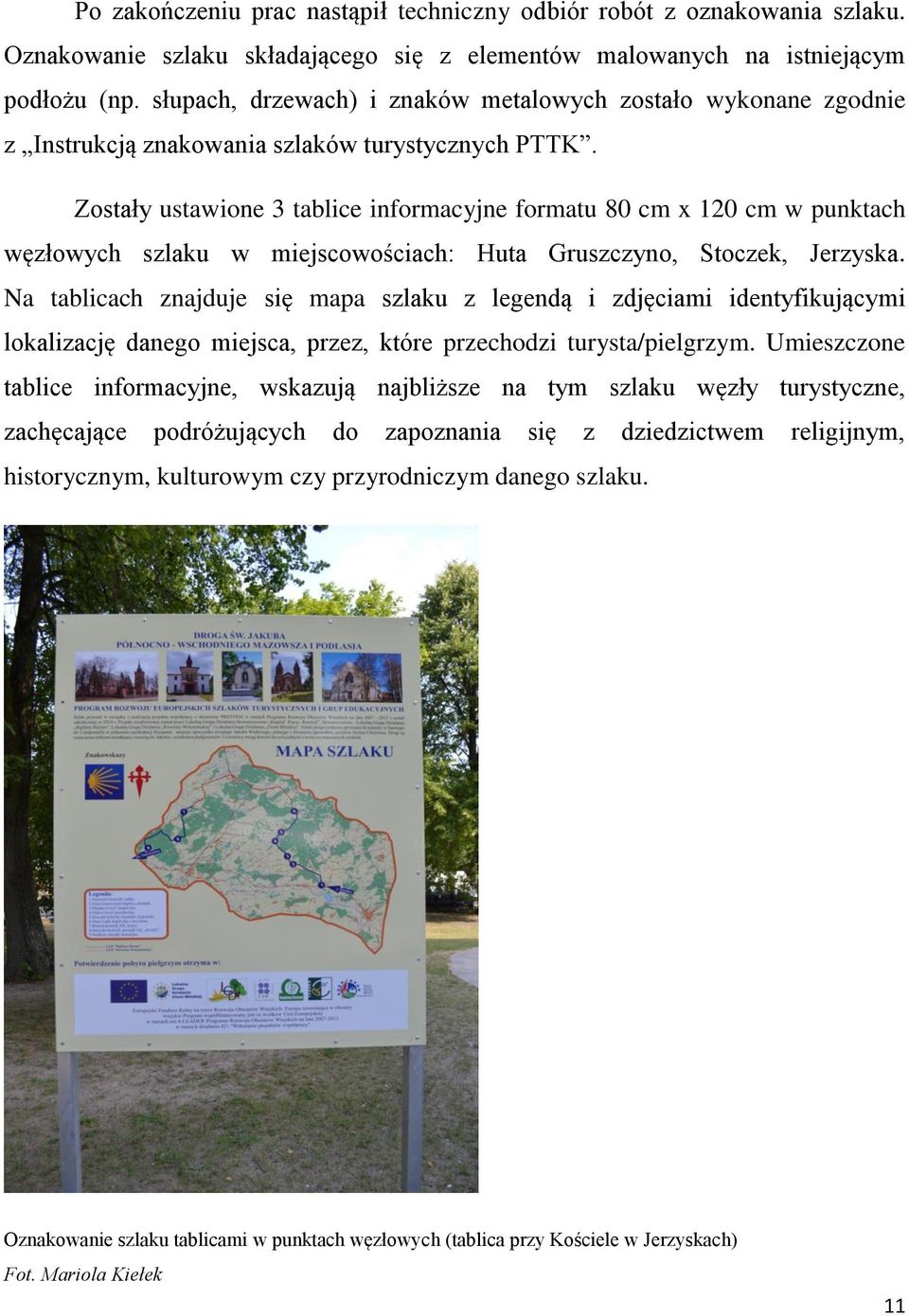 Zostały ustawione 3 tablice informacyjne formatu 80 cm x 120 cm w punktach węzłowych szlaku w miejscowościach: Huta Gruszczyno, Stoczek, Jerzyska.