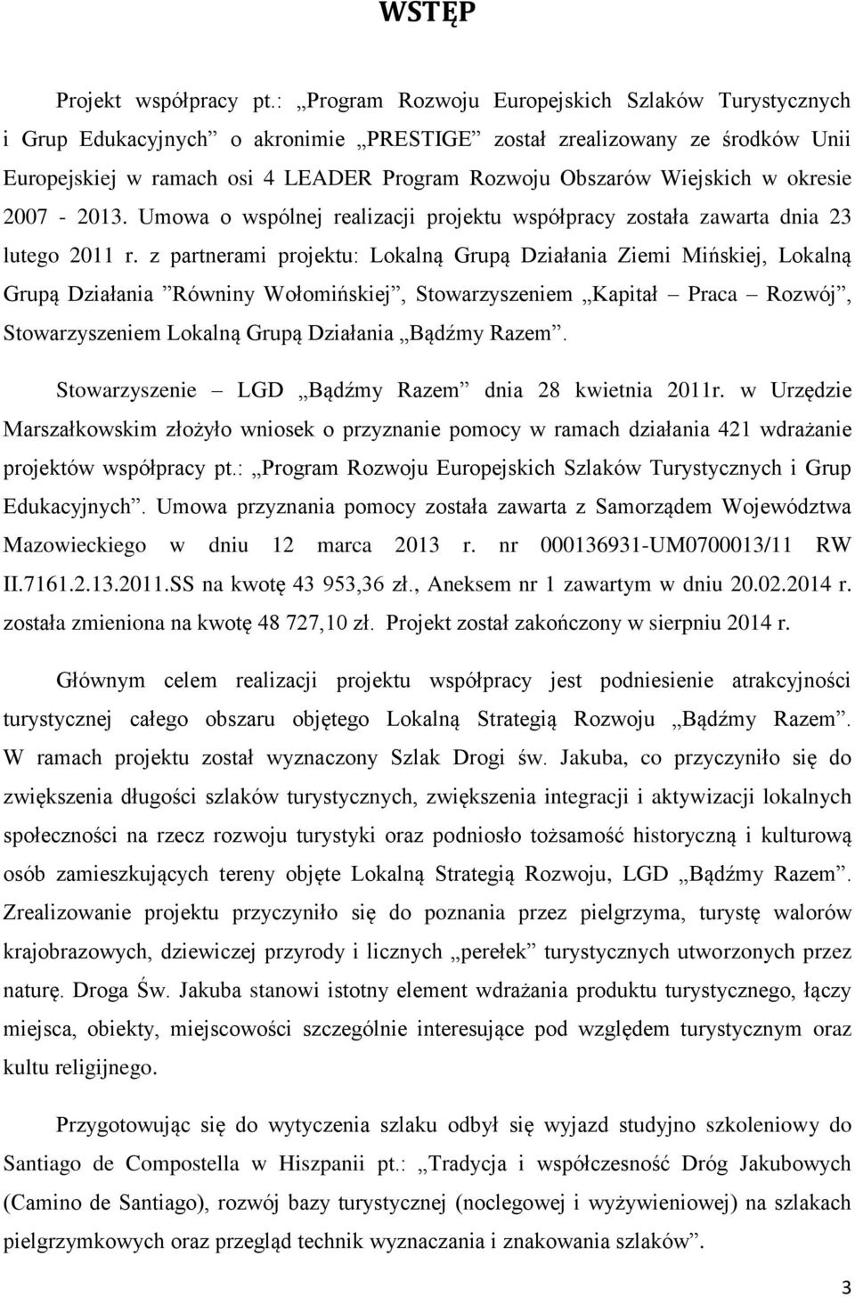 w okresie 2007-2013. Umowa o wspólnej realizacji projektu współpracy została zawarta dnia 23 lutego 2011 r.