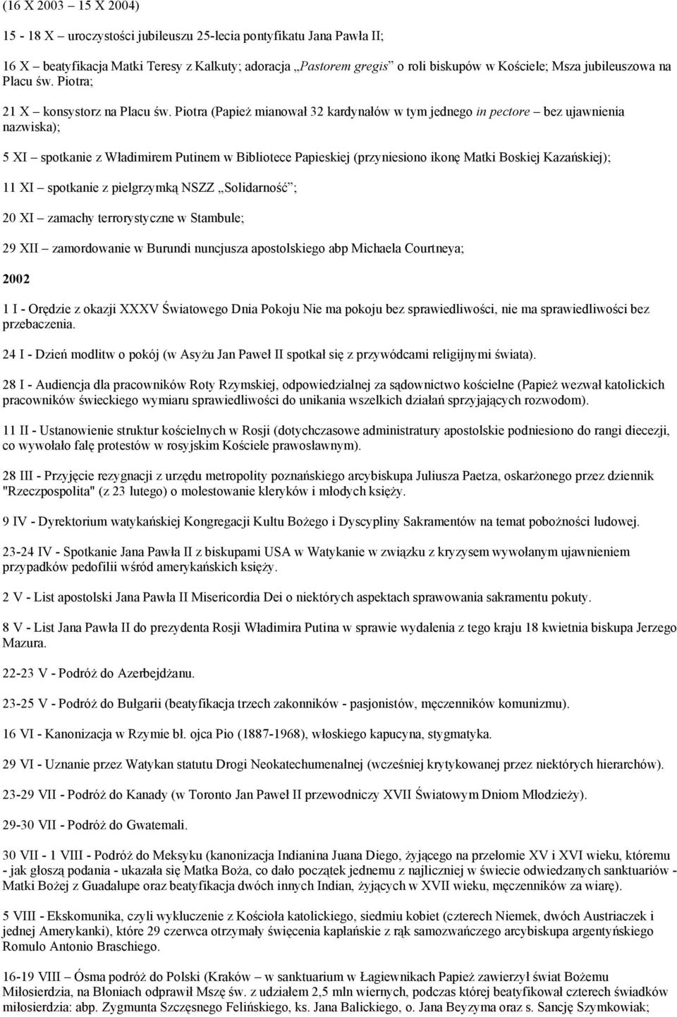 Piotra (Papież mianował 32 kardynałów w tym jednego in pectore bez ujawnienia nazwiska); 5 XI spotkanie z Władimirem Putinem w Bibliotece Papieskiej (przyniesiono ikonę Matki Boskiej Kazańskiej); 11