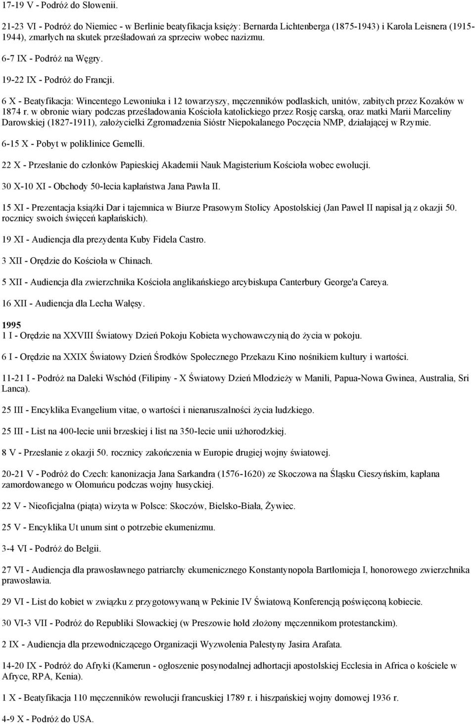 6-7 IX - Podróż na Węgry. 19-22 IX - Podróż do Francji. 6 X - Beatyfikacja: Wincentego Lewoniuka i 12 towarzyszy, męczenników podlaskich, unitów, zabitych przez Kozaków w 1874 r.