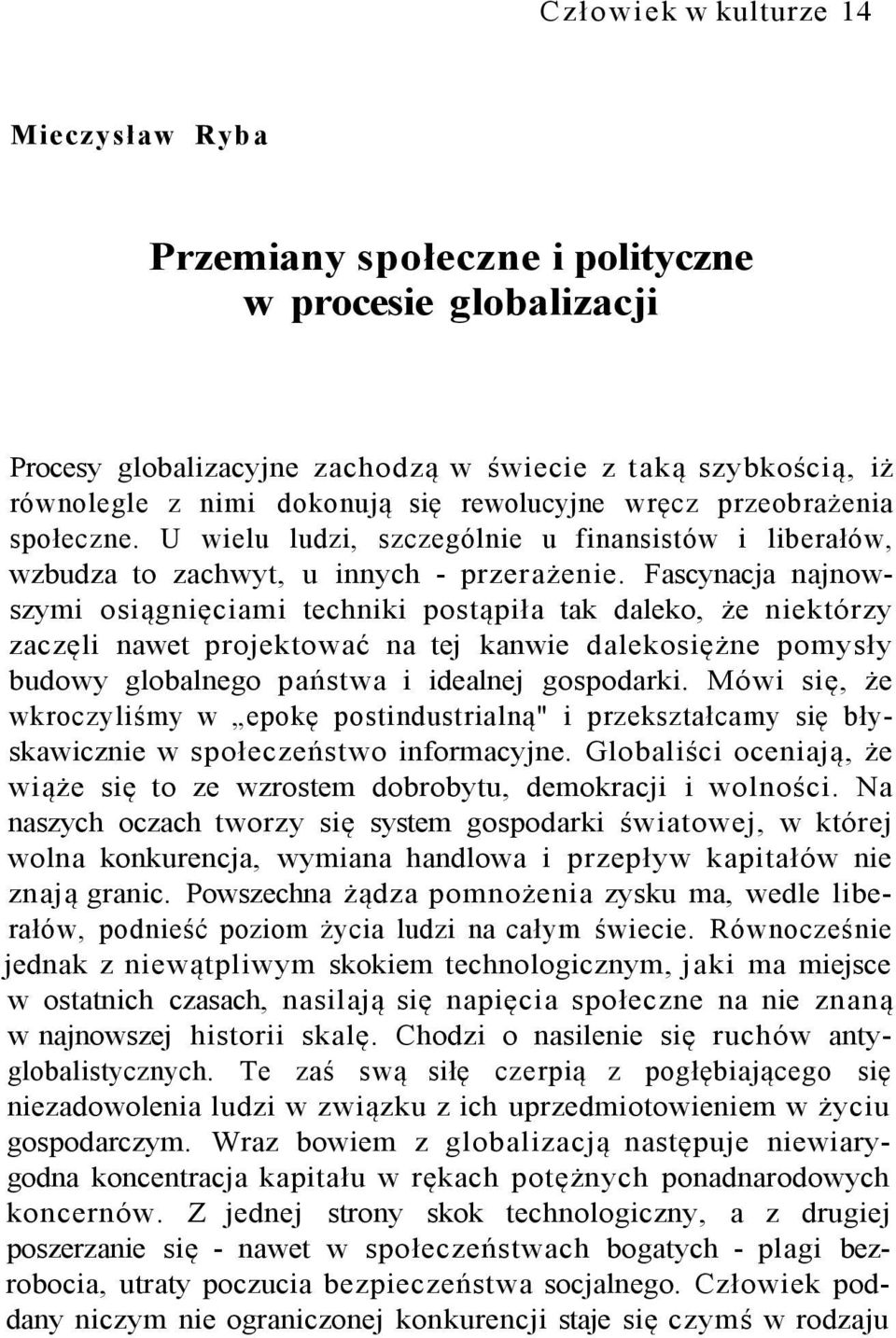 Fascynacja najnowszymi osiągnięciami techniki postąpiła tak daleko, że niektórzy zaczęli nawet projektować na tej kanwie dalekosiężne pomysły budowy globalnego państwa i idealnej gospodarki.