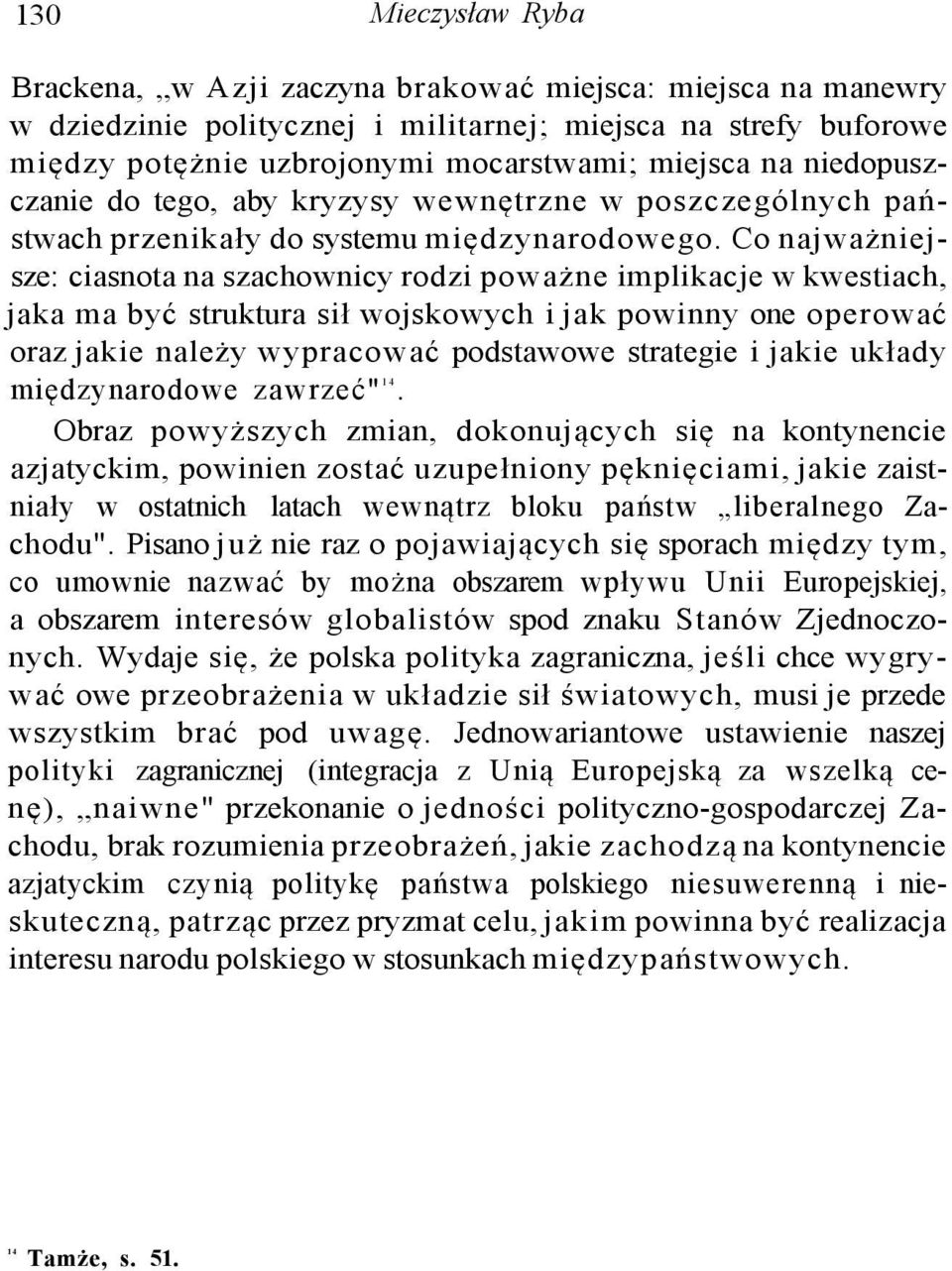 Co najważniejsze: ciasnota na szachownicy rodzi poważne implikacje w kwestiach, jaka ma być struktura sił wojskowych i jak powinny one operować oraz jakie należy wypracować podstawowe strategie i