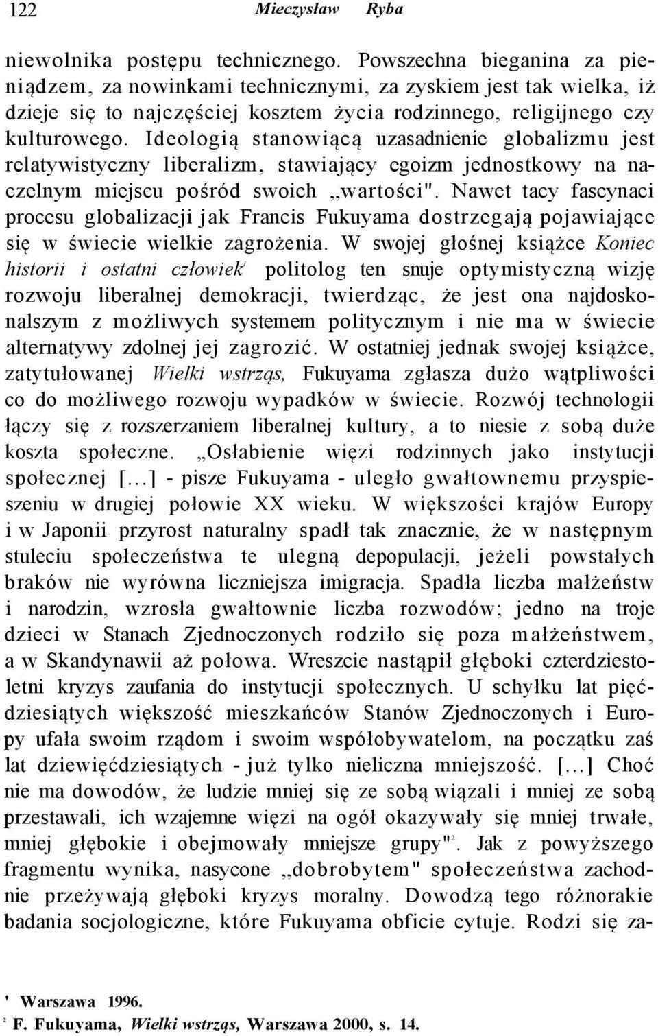 Ideologią stanowiącą uzasadnienie globalizmu jest relatywistyczny liberalizm, stawiający egoizm jednostkowy na naczelnym miejscu pośród swoich wartości".