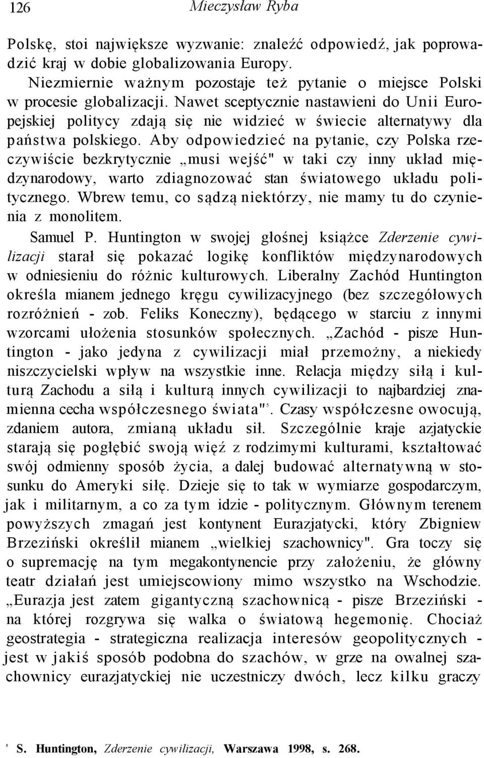 Nawet sceptycznie nastawieni do Unii Europejskiej politycy zdają się nie widzieć w świecie alternatywy dla państwa polskiego.