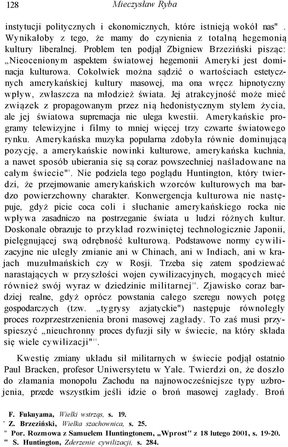 Cokolwiek można sądzić o wartościach estetycznych amerykańskiej kultury masowej, ma ona wręcz hipnotyczny wpływ, zwłaszcza na młodzież świata.