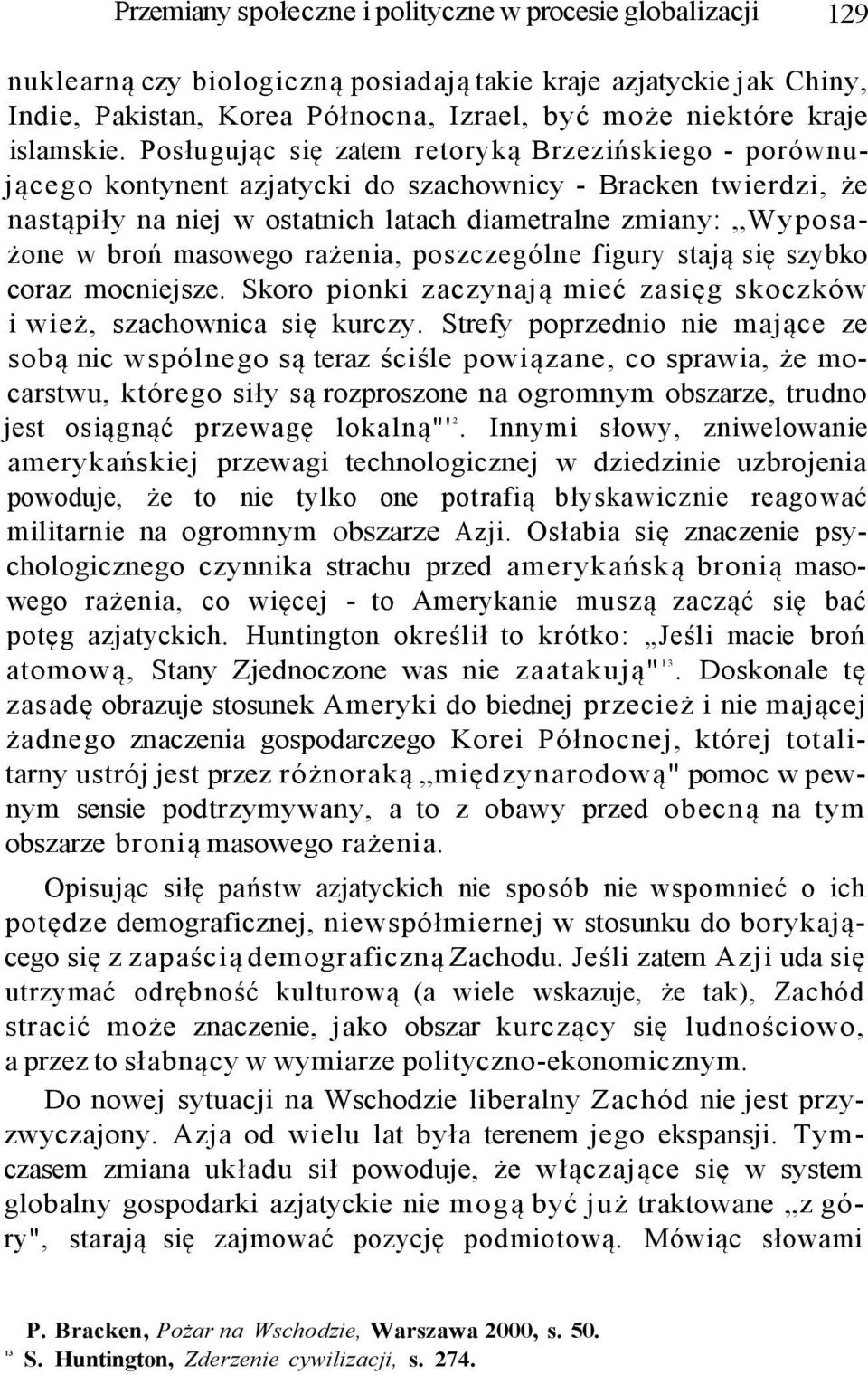 Posługując się zatem retoryką Brzezińskiego - porównującego kontynent azjatycki do szachownicy - Bracken twierdzi, że nastąpiły na niej w ostatnich latach diametralne zmiany: Wyposażone w broń