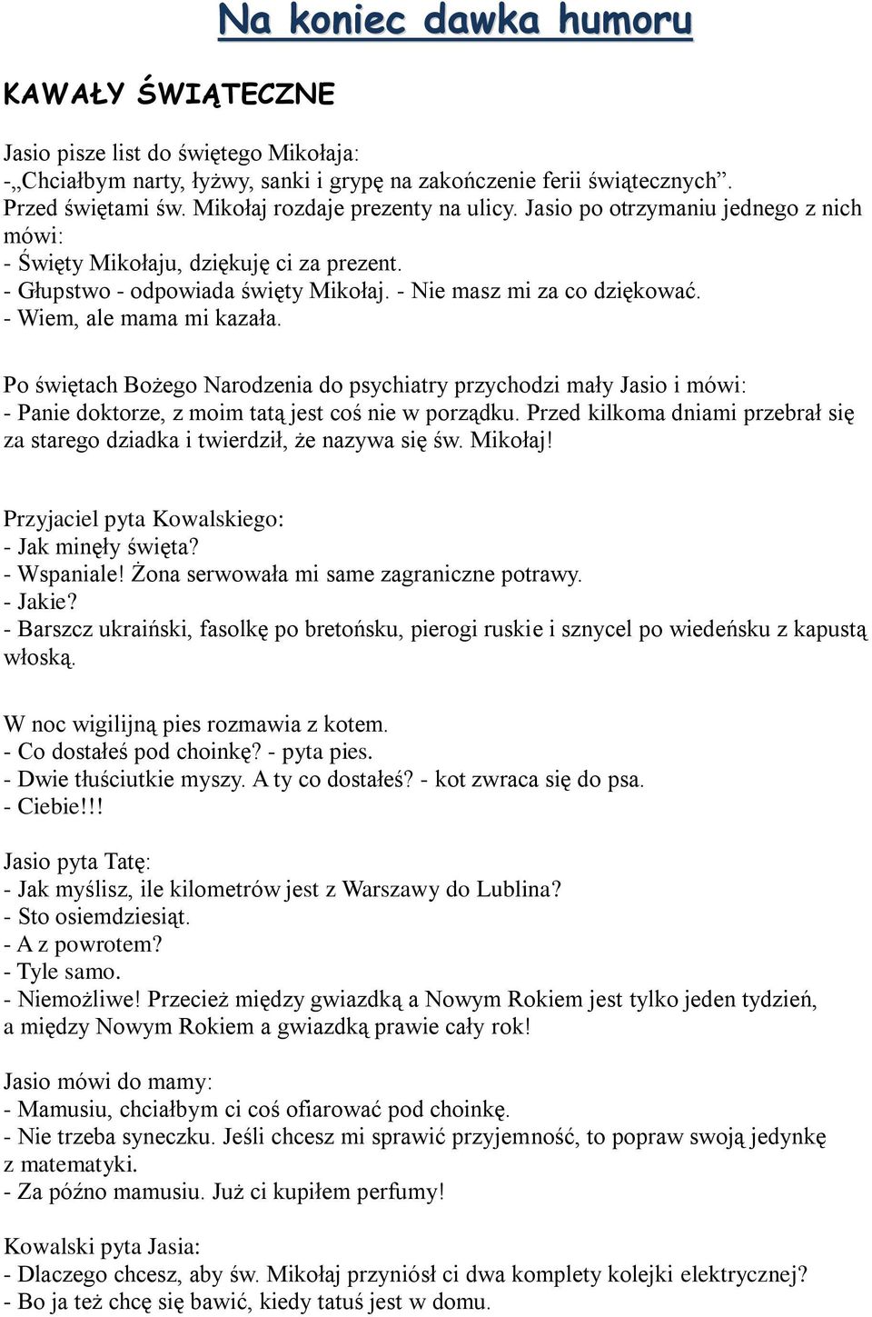 - Wiem, ale mama mi kazała. Po świętach Bożego Narodzenia do psychiatry przychodzi mały Jasio i mówi: - Panie doktorze, z moim tatą jest coś nie w porządku.