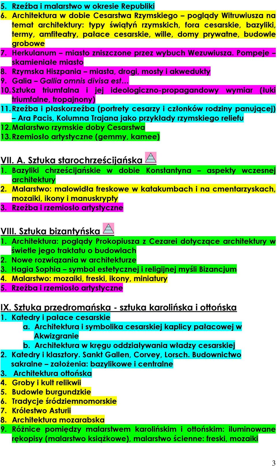 budowle grobowe 7. Herkulanum miasto zniszczone przez wybuch Wezuwiusza. Pompeje skamieniałe miasto 8. Rzymska Hiszpania miasta, drogi, mosty i akwedukty 9. Galia Gallia omnis divisa est 10.