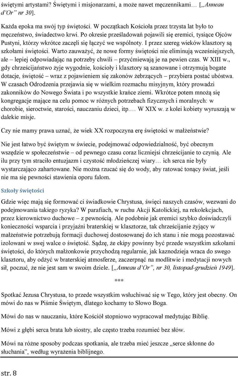 I przez szereg wieków klasztory są szkołami świętości. Warto zauważyć, że nowe formy świętości nie eliminują wcześniejszych, ale lepiej odpowiadając na potrzeby chwili przyćmiewają je na pewien czas.