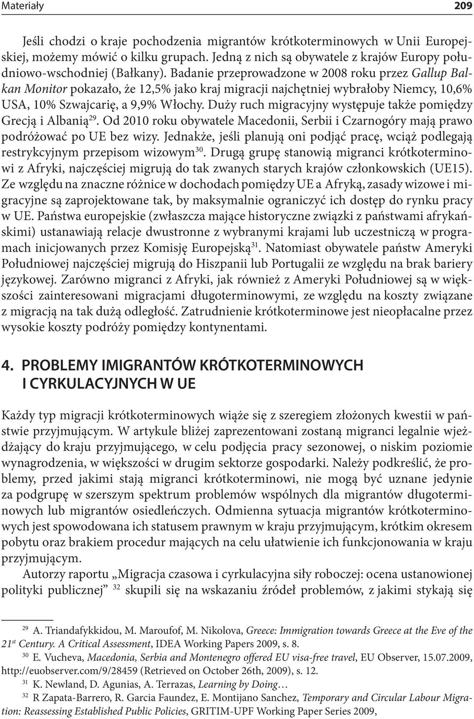 Duży ruch migracyjny występuje także pomiędzy Grecją i Albanią 29. Od 2010 roku obywatele Macedonii, Serbii i Czarnogóry mają prawo podróżować po UE bez wizy.