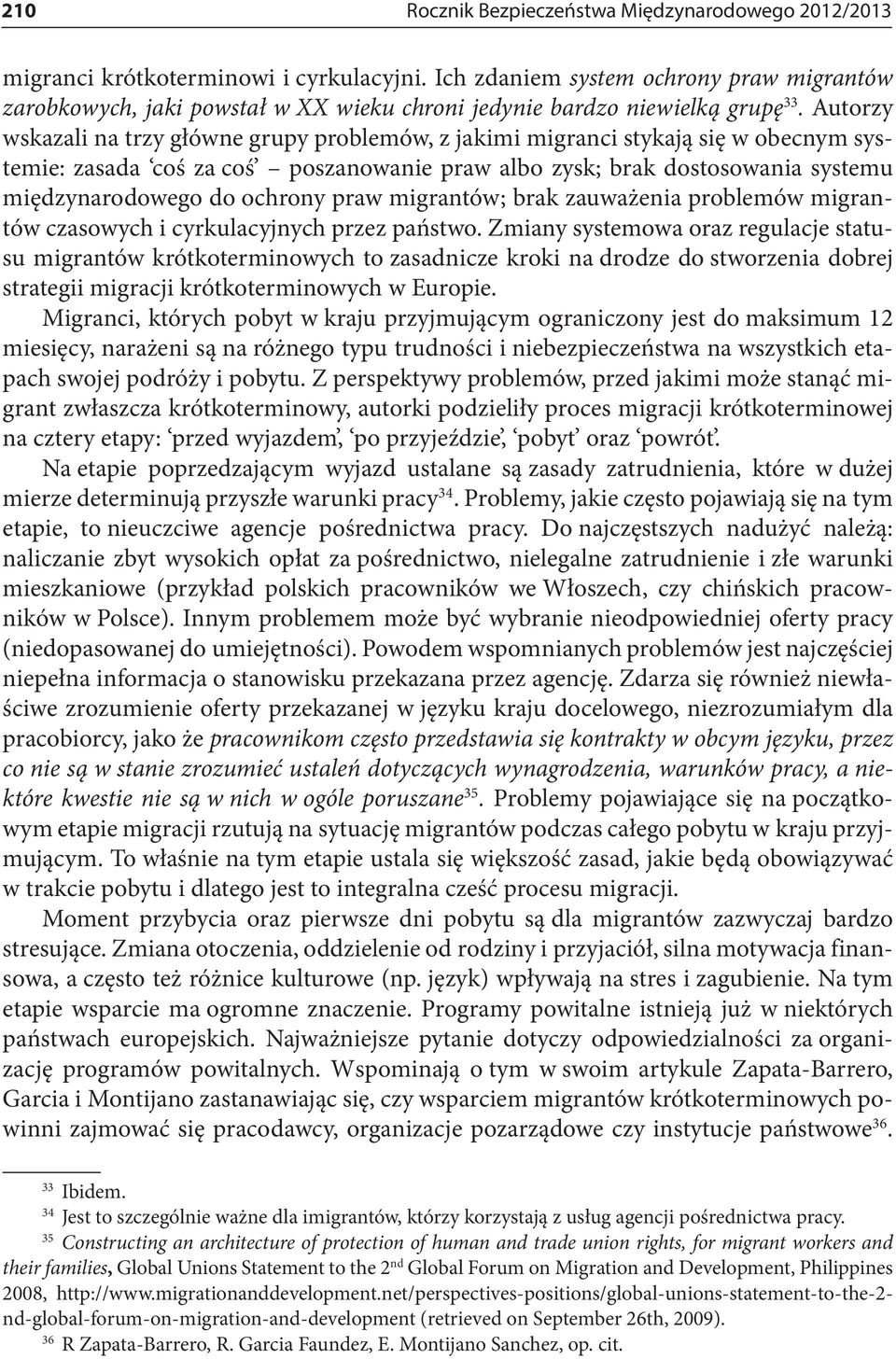 Autorzy wskazali na trzy główne grupy problemów, z jakimi migranci stykają się w obecnym systemie: zasada coś za coś poszanowanie praw albo zysk; brak dostosowania systemu międzynarodowego do ochrony