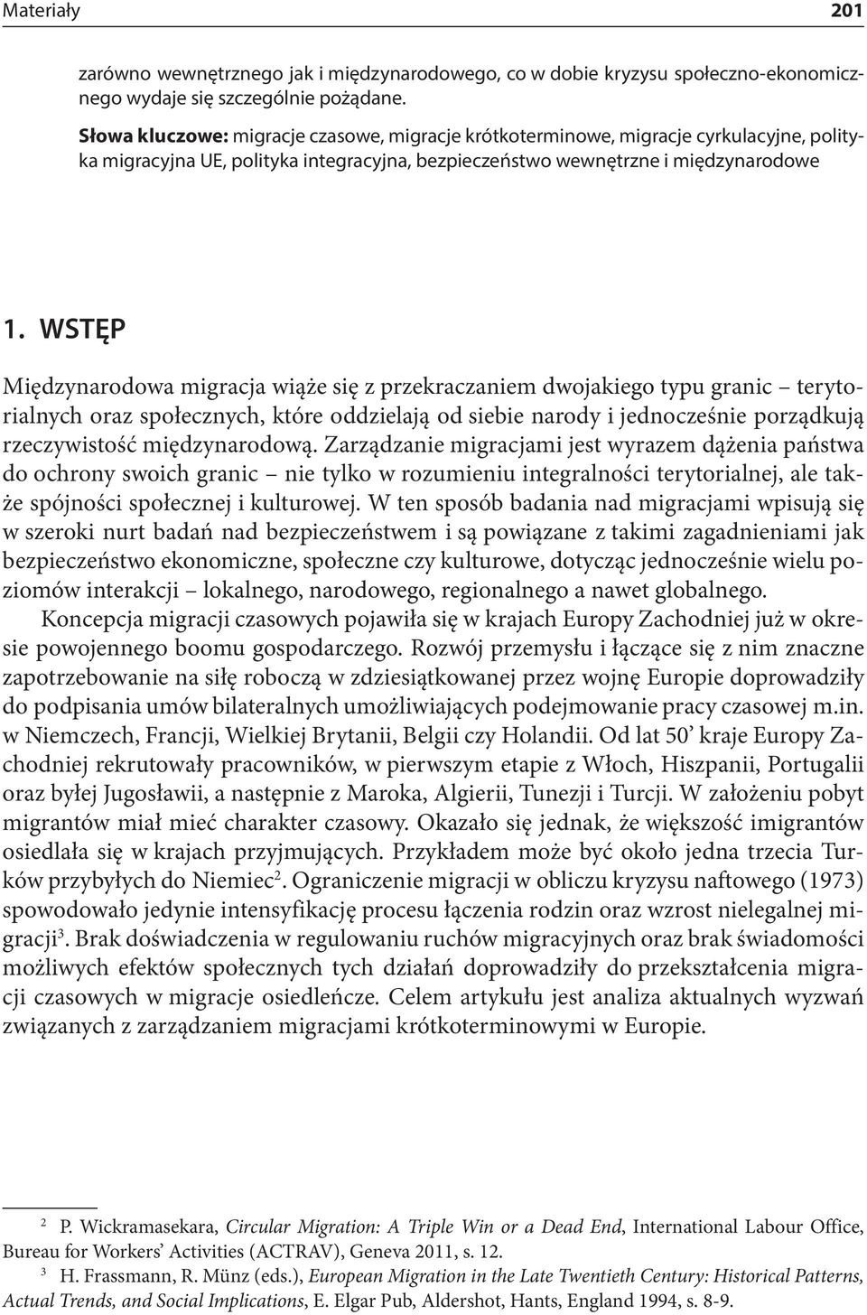 WSTĘP Międzynarodowa migracja wiąże się z przekraczaniem dwojakiego typu granic terytorialnych oraz społecznych, które oddzielają od siebie narody i jednocześnie porządkują rzeczywistość