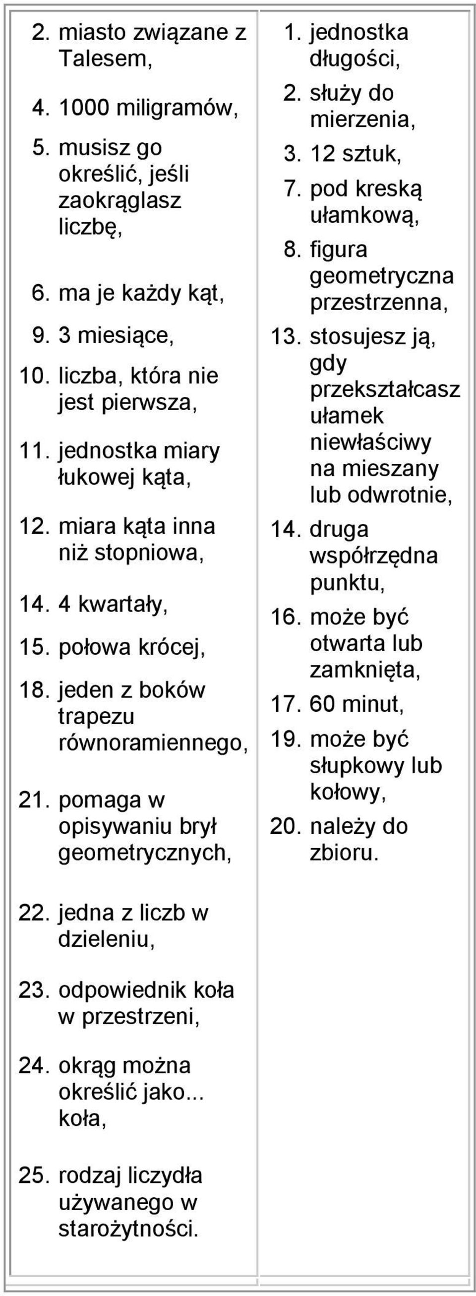 jednostka długości, 2. służy do mierzenia, 3. 12 sztuk, 7. pod kreską ułamkową, 8. figura geometryczna przestrzenna, 13.