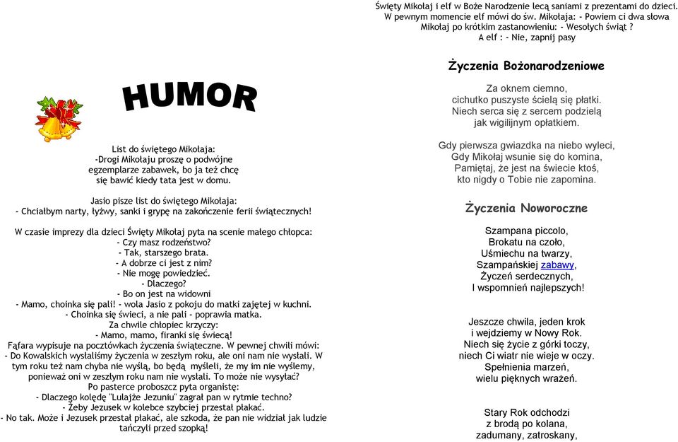 List do świętego Mikołaja: -Drogi Mikołaju proszę o podwójne egzemplarze zabawek, bo ja też chcę się bawić kiedy tata jest w domu.