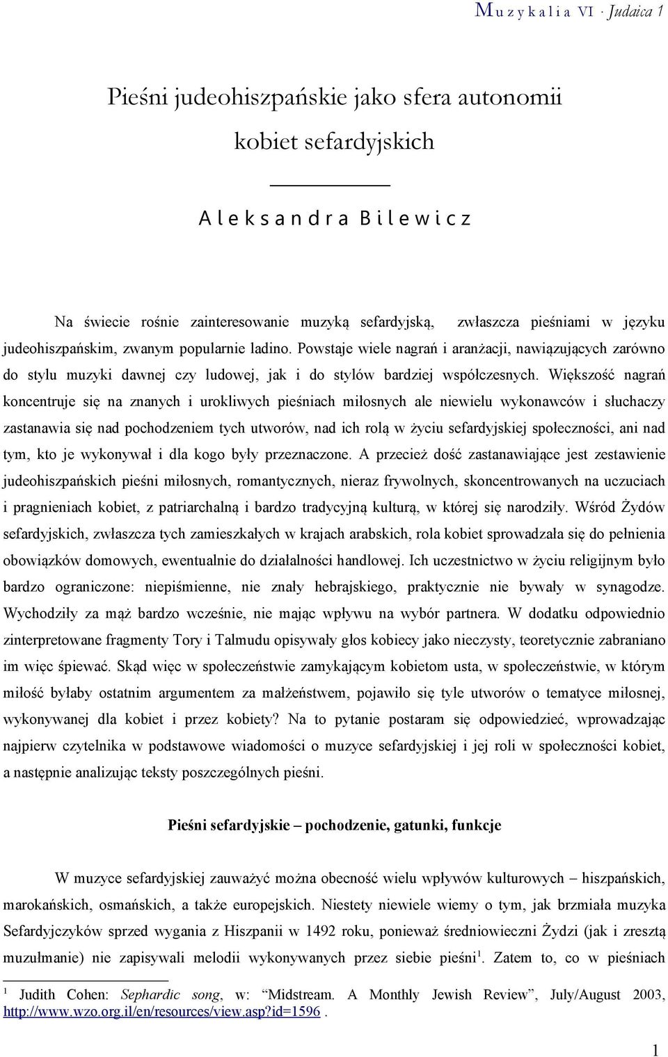 Większość nagrań koncentruje się na znanych i urokliwych pieśniach miłosnych ale niewielu wykonawców i słuchaczy zastanawia się nad pochodzeniem tych utworów, nad ich rolą w życiu sefardyjskiej