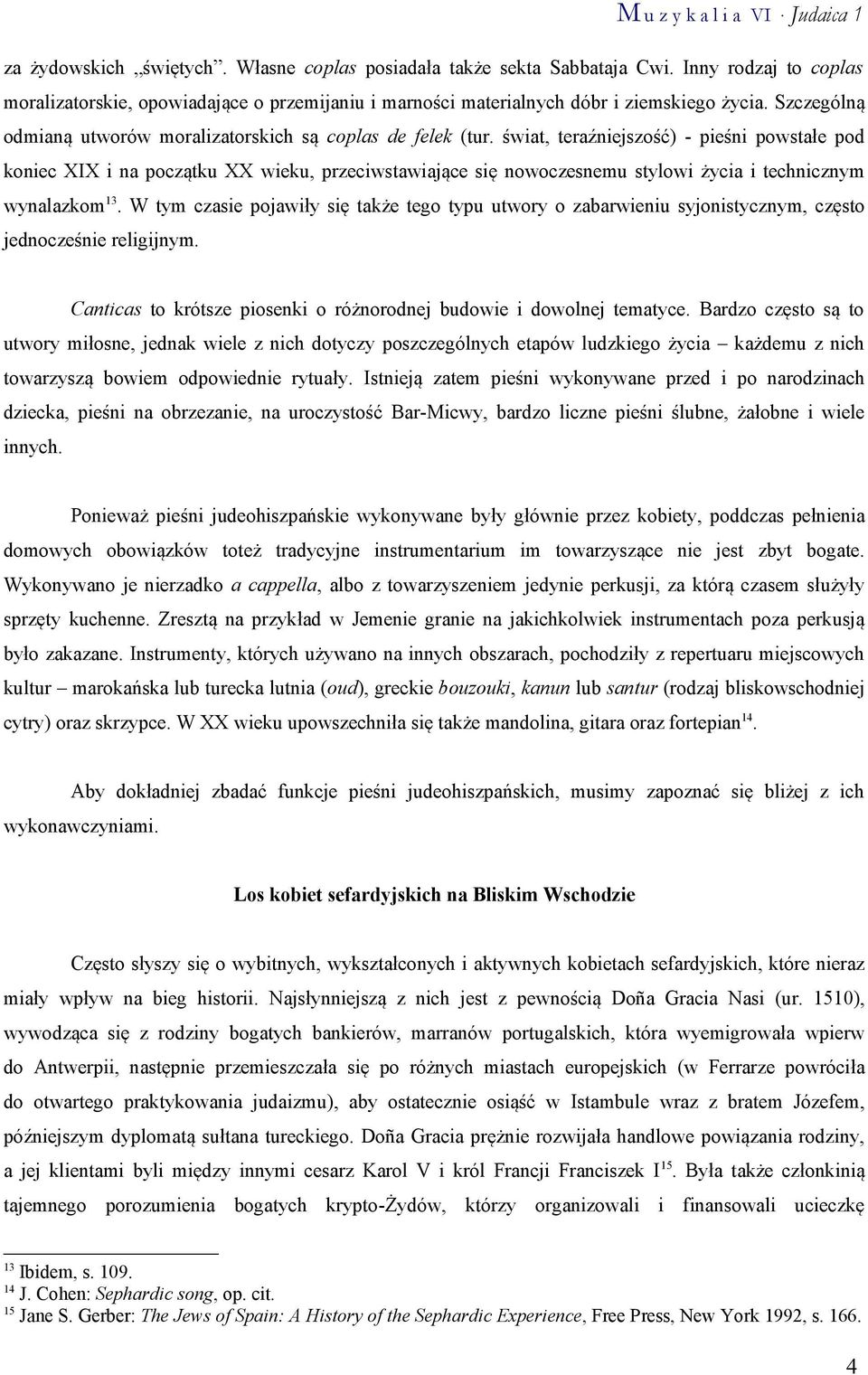 świat, teraźniejszość) - pieśni powstałe pod koniec XIX i na początku XX wieku, przeciwstawiające się nowoczesnemu stylowi życia i technicznym wynalazkom 13.