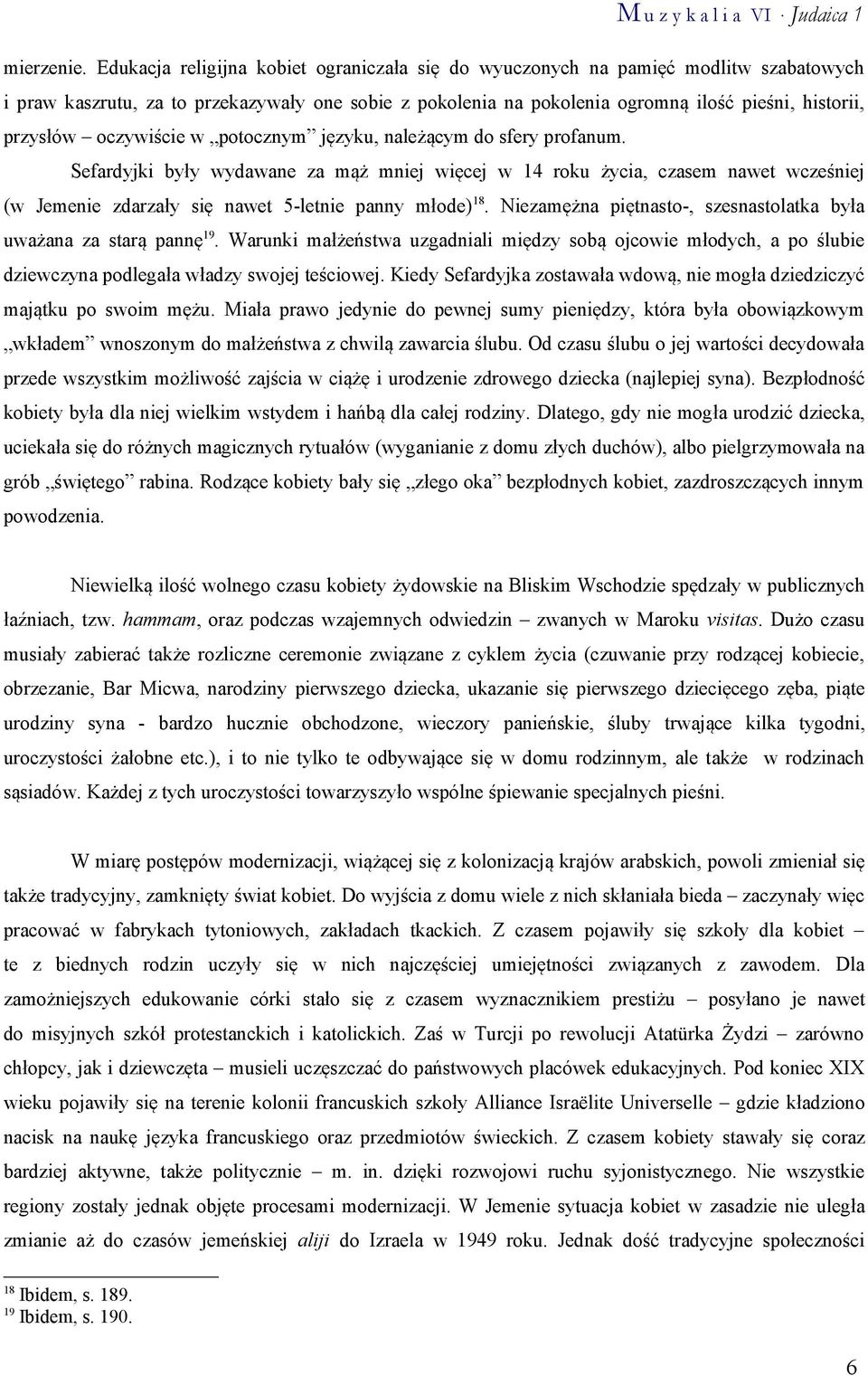 oczywiście w potocznym języku, należącym do sfery profanum. Sefardyjki były wydawane za mąż mniej więcej w 14 roku życia, czasem nawet wcześniej (w Jemenie zdarzały się nawet 5-letnie panny młode) 18.