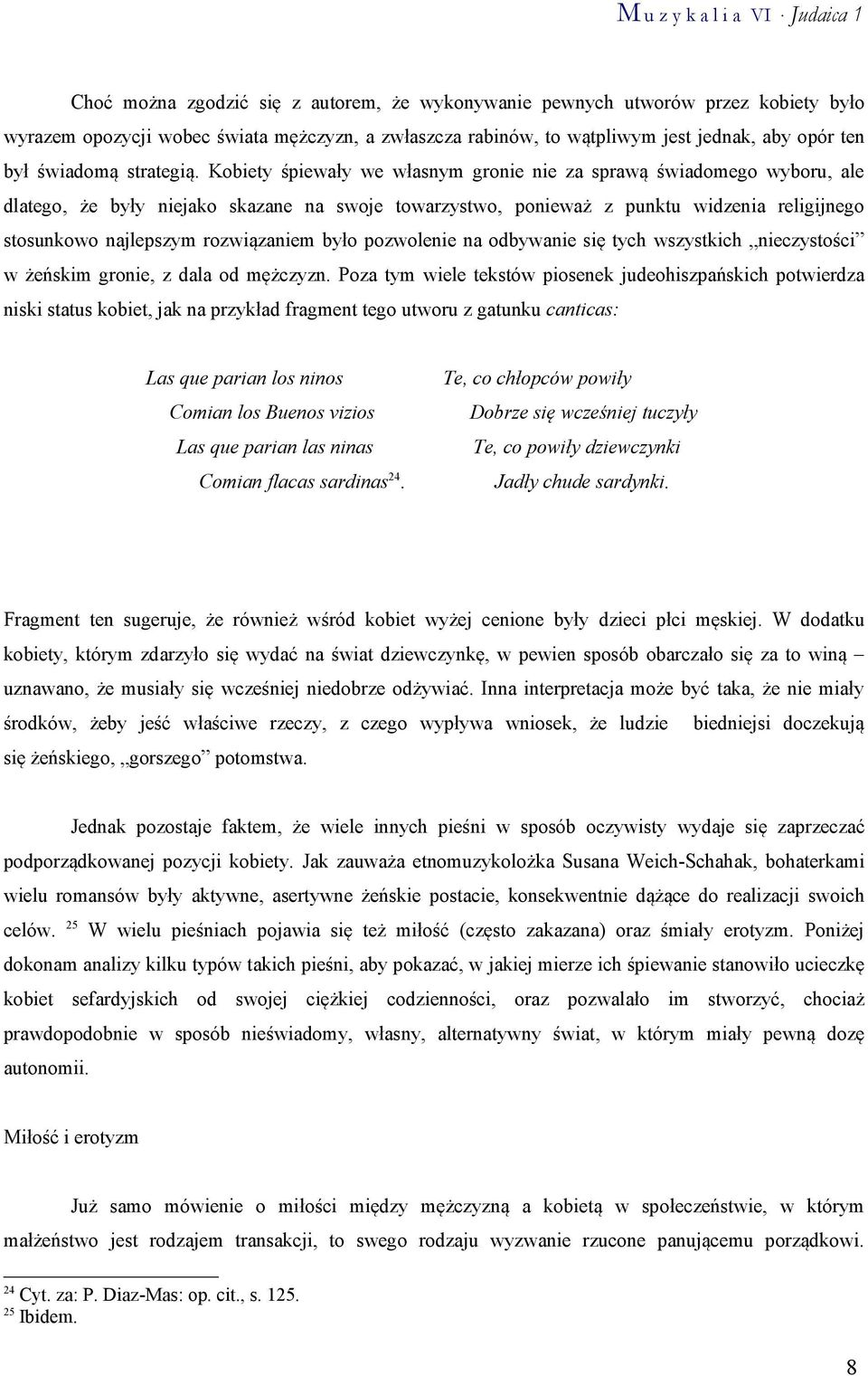 Kobiety śpiewały we własnym gronie nie za sprawą świadomego wyboru, ale dlatego, że były niejako skazane na swoje towarzystwo, ponieważ z punktu widzenia religijnego stosunkowo najlepszym