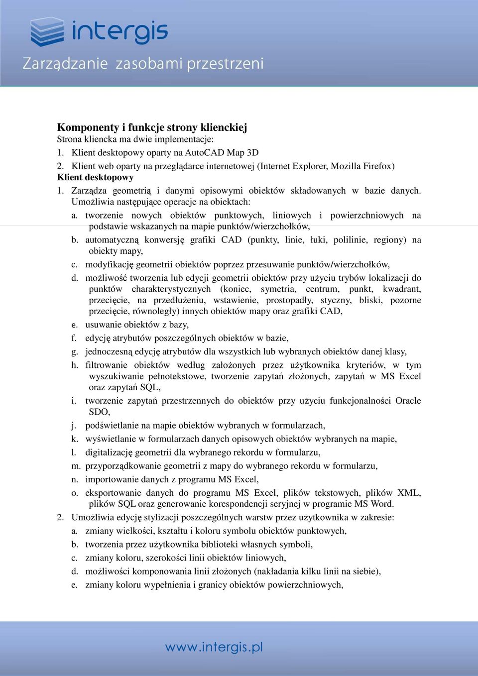 UmoŜliwia następujące operacje na obiektach: a. tworzenie nowych obiektów punktowych, liniowych i powierzchniowych na podstawie wskazanych na mapie punktów/wierzchołków, b.