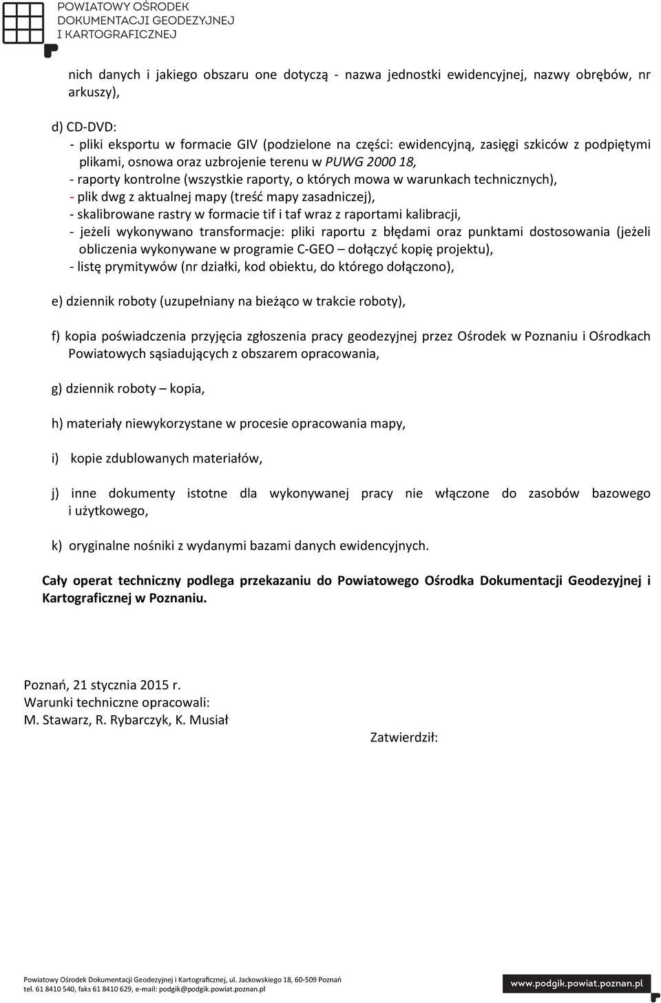 zasadniczej), - skalibrowane rastry w formacie tif i taf wraz z raportami kalibracji, - jeżeli wykonywano transformacje: pliki raportu z błędami oraz punktami dostosowania (jeżeli obliczenia