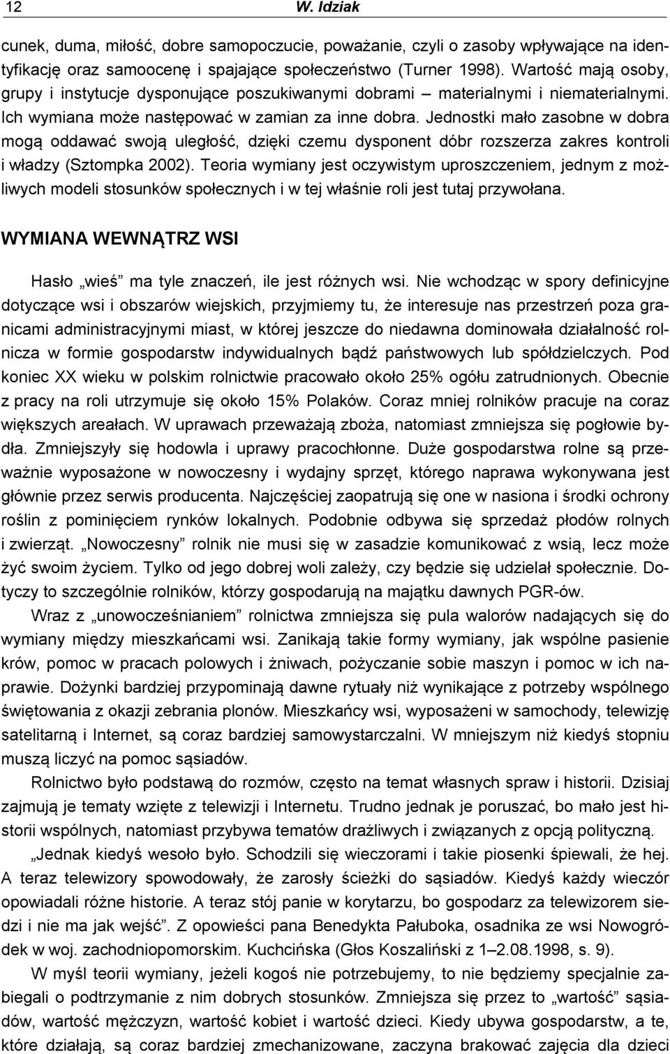 Jednostki mało zasobne w dobra mogą oddawać swoją uległość, dzięki czemu dysponent dóbr rozszerza zakres kontroli i władzy (Sztompka 2002).