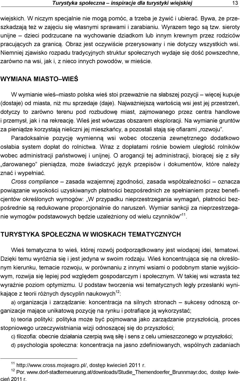 sieroty unijne dzieci podrzucane na wychowanie dziadkom lub innym krewnym przez rodziców pracujących za granicą. Obraz jest oczywiście przerysowany i nie dotyczy wszystkich wsi.