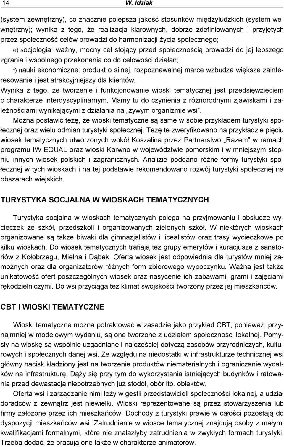 działań; f) nauki ekonomiczne: produkt o silnej, rozpoznawalnej marce wzbudza większe zainteresowanie i jest atrakcyjniejszy dla klientów.