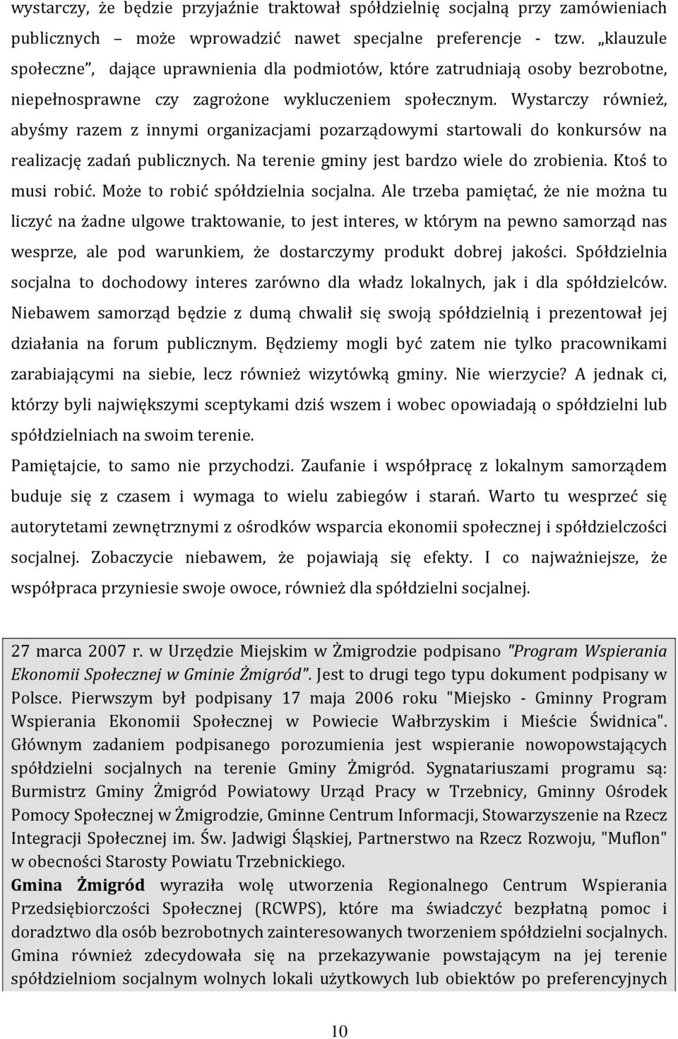 Wystarczy również, abyśmy razem z innymi organizacjami pozarządowymi startowali do konkursów na realizację zadań publicznych. Na terenie gminy jest bardzo wiele do zrobienia. Ktoś to musi robić.