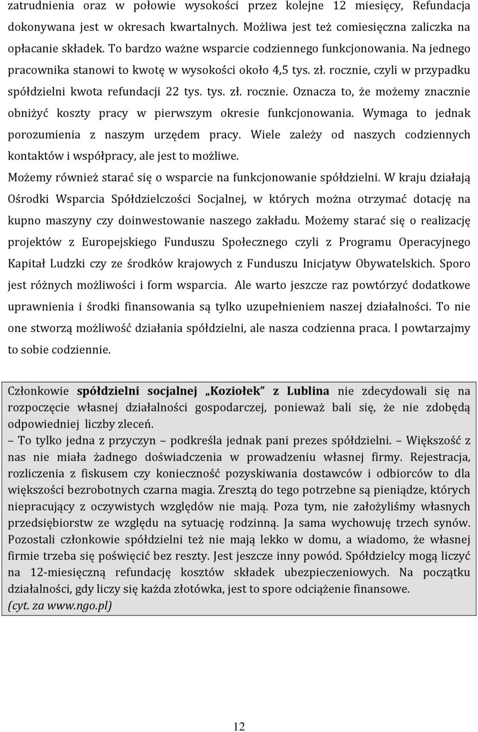 czyli w przypadku spółdzielni kwota refundacji 22 tys. tys. zł. rocznie. Oznacza to, że możemy znacznie obniżyć koszty pracy w pierwszym okresie funkcjonowania.