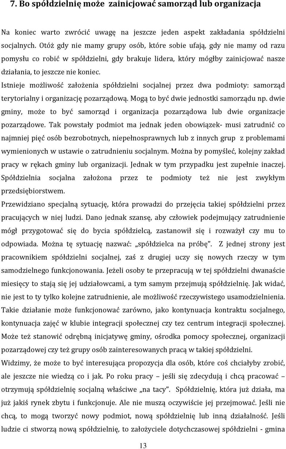 Istnieje możliwość założenia spółdzielni socjalnej przez dwa podmioty: samorząd terytorialny i organizację pozarządową. Mogą to być dwie jednostki samorządu np.