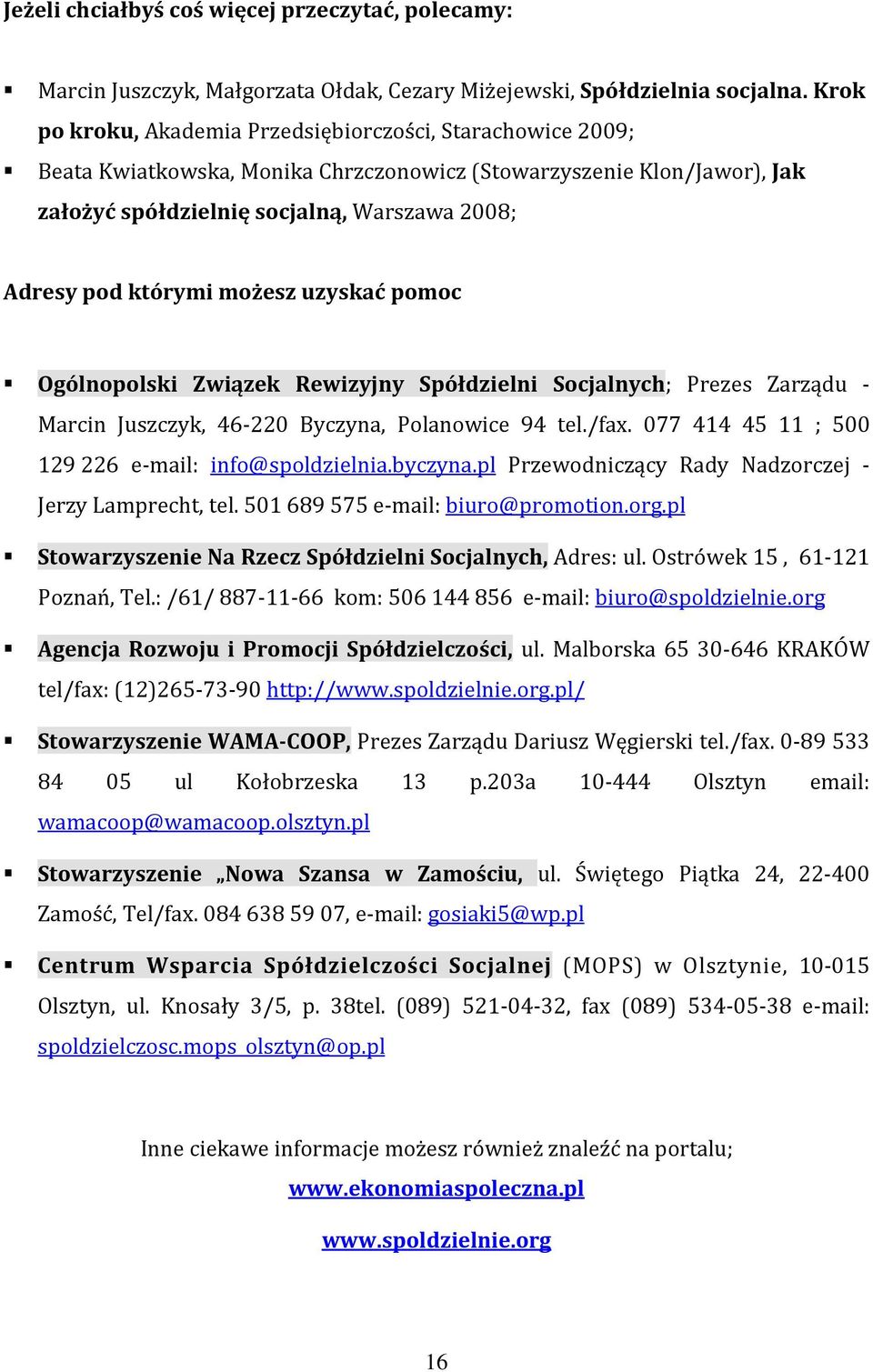 którymi możesz uzyskać pomoc Ogólnopolski Związek Rewizyjny Spółdzielni Socjalnych; Prezes Zarządu - Marcin Juszczyk, 46-220 Byczyna, Polanowice 94 tel./fax.